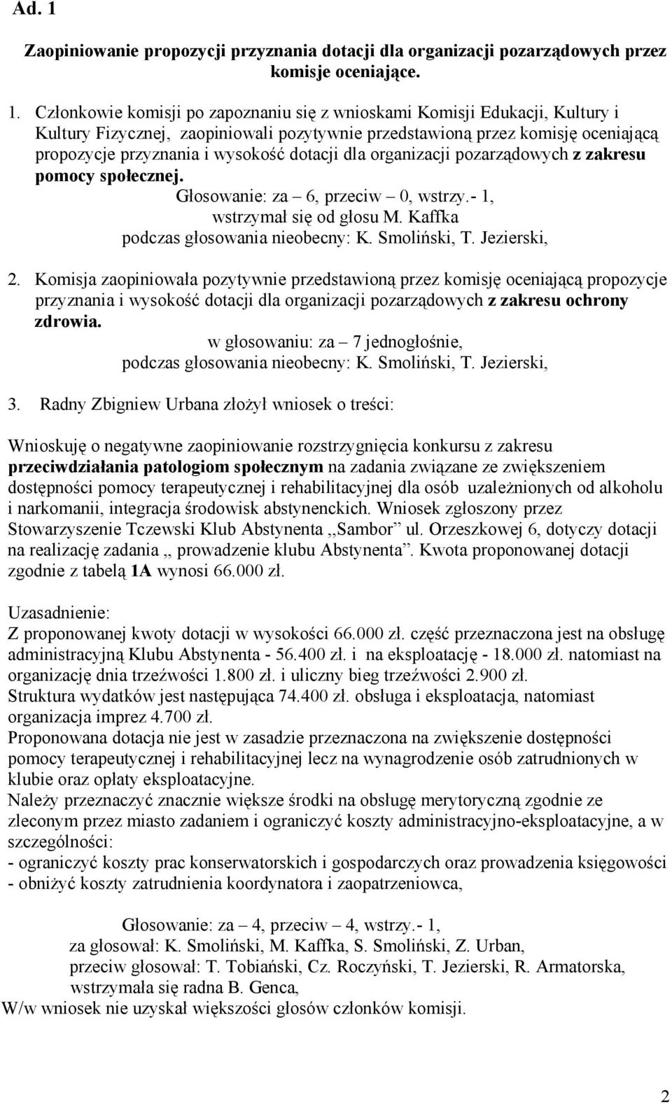 Członkowie komisji po zapoznaniu się z wnioskami Komisji Edukacji, Kultury i Kultury Fizycznej, zaopiniowali pozytywnie przedstawioną przez komisję oceniającą propozycje przyznania i wysokość dotacji