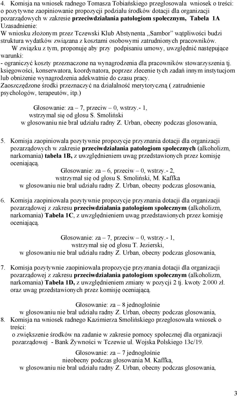 zatrudnionych pracowników. W związku z tym, proponuję aby przy podpisaniu umowy, uwzględnić następujące warunki: - ograniczyć koszty przeznaczone na wynagrodzenia dla pracowników stowarzyszenia tj.