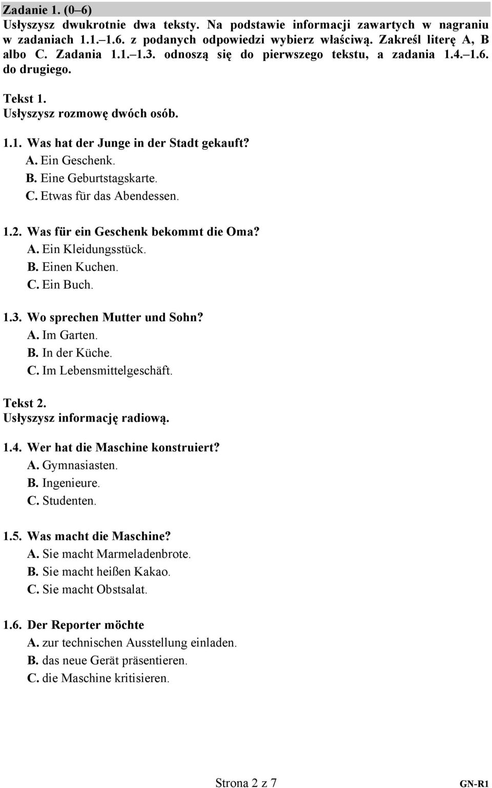 Etwas für das Abendessen. 1.2. Was für ein Geschenk bekommt die Oma? А. Ein Kleidungsstück. В. Einen Kuchen. С. Ein Buch. 1.3. Wo sprechen Mutter und Sohn? А. Im Garten. В. In der Küche. С. Im Lebensmittelgeschäft.