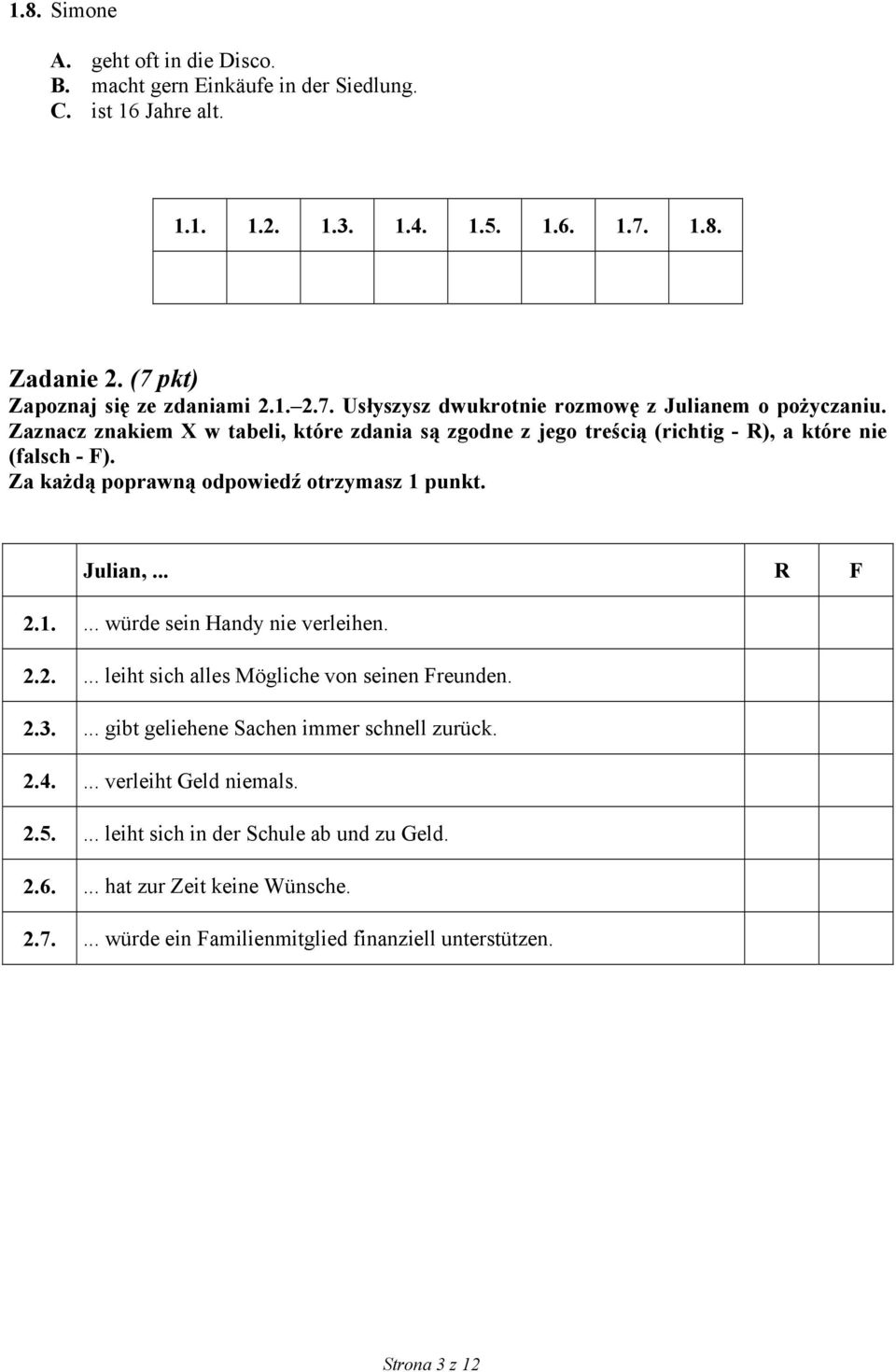 2.2.... leiht sich alles Mögliche von seinen Freunden. 2.3.... gibt geliehene Sachen immer schnell zurück. 2.4.... verleiht Geld niemals. 2.5.... leiht sich in der Schule ab und zu Geld.