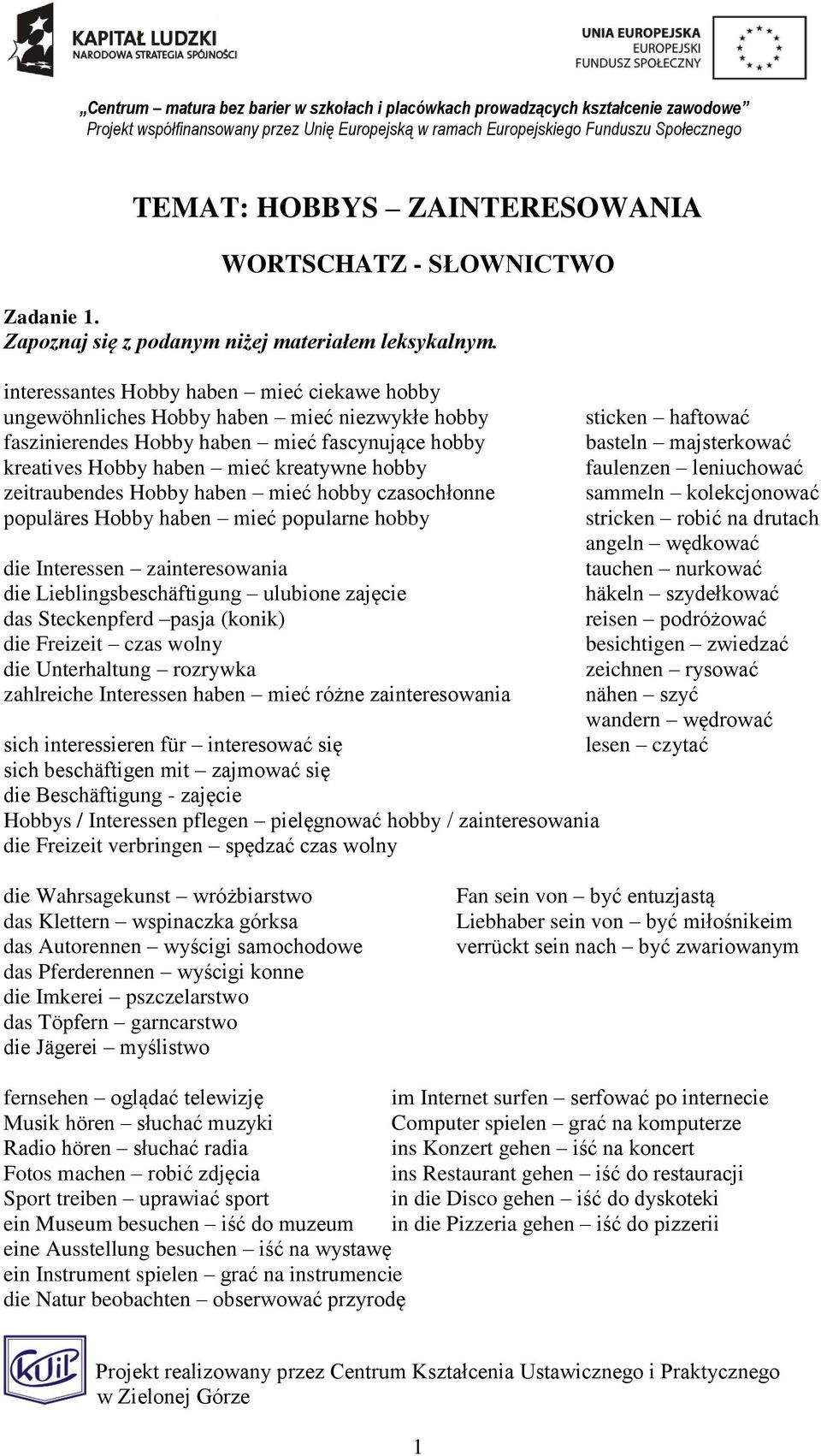 Hobby haben mieć hobby czasochłonne populäres Hobby haben mieć popularne hobby die Interessen zainteresowania die Lieblingsbeschäftigung ulubione zajęcie das Steckenpferd pasja (konik) die Freizeit