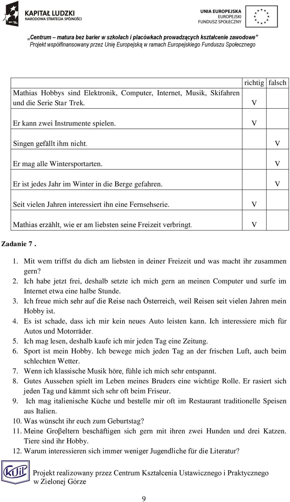 Mit wem triffst du am liebsten in deiner Freizeit und was macht ihr zusammen gern? 2. Ich habe jetzt frei, deshalb setzte ich gern an meinen Computer und surfe im Internet etwa eine halbe Stunde. 3.