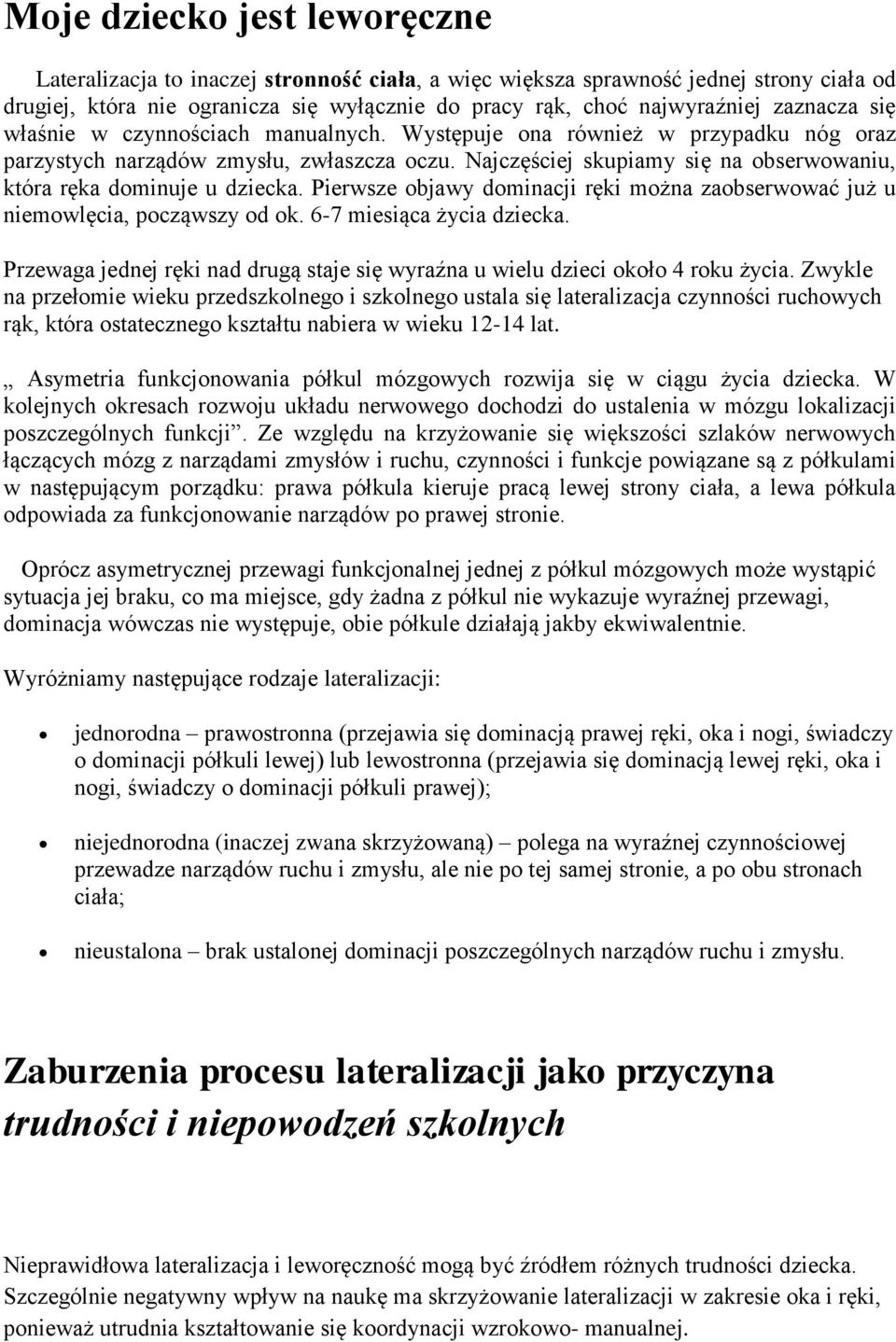 Najczęściej skupiamy się na obserwowaniu, która ręka dominuje u dziecka. Pierwsze objawy dominacji ręki można zaobserwować już u niemowlęcia, począwszy od ok. 6-7 miesiąca życia dziecka.