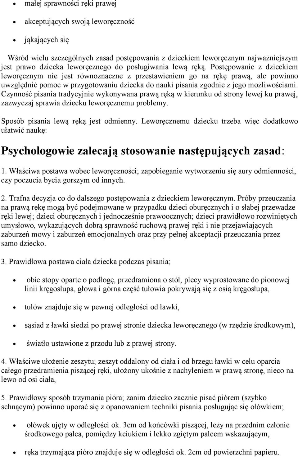 Postępowanie z dzieckiem leworęcznym nie jest równoznaczne z przestawieniem go na rękę prawą, ale powinno uwzględnić pomoc w przygotowaniu dziecka do nauki pisania zgodnie z jego możliwościami.