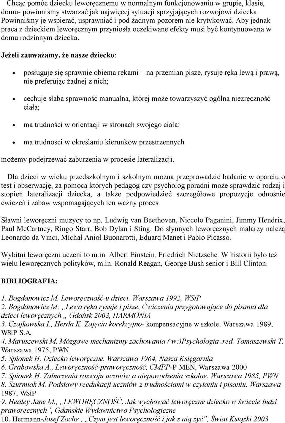 Jeżeli zauważamy, że nasze dziecko: posługuje się sprawnie obiema rękami na przemian pisze, rysuje ręką lewą i prawą, nie preferując żadnej z nich; cechuje słaba sprawność manualna, której może