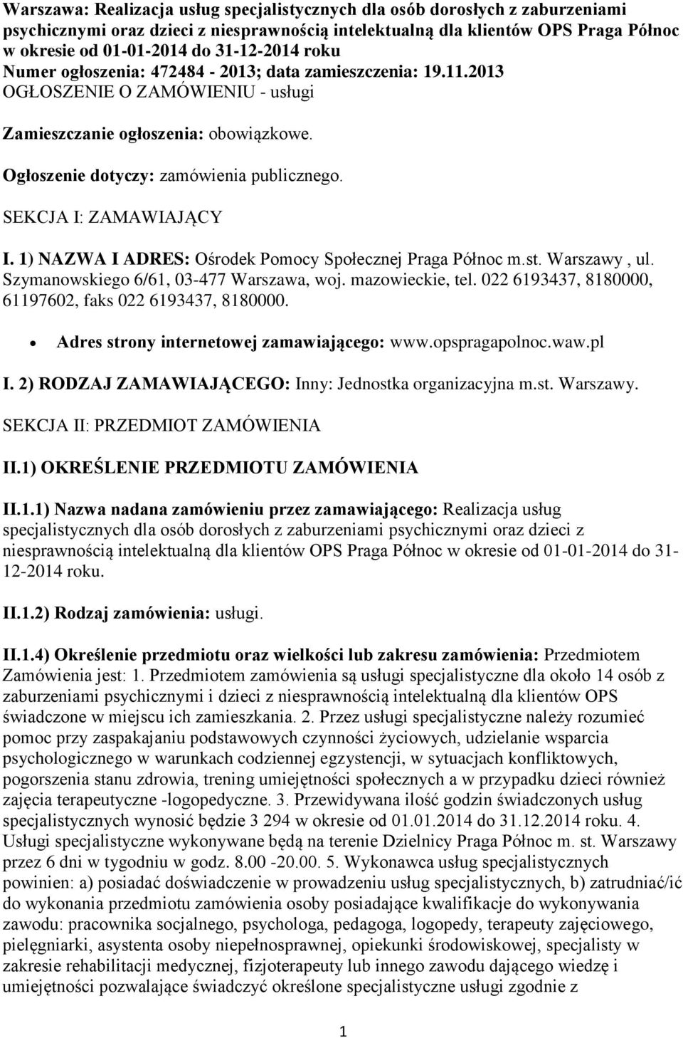 SEKCJA I: ZAMAWIAJĄCY I. 1) NAZWA I ADRES: Ośrodek Pomocy Społecznej Praga Północ m.st. Warszawy, ul. Szymanowskiego 6/61, 03-477 Warszawa, woj. mazowieckie, tel.