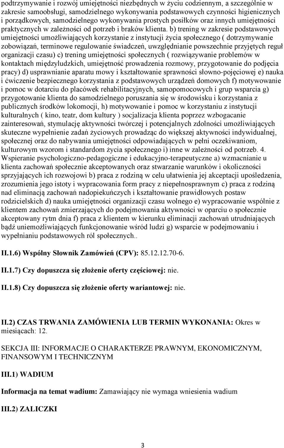 b) trening w zakresie podstawowych umiejętności umożliwiających korzystanie z instytucji życia społecznego ( dotrzymywanie zobowiązań, terminowe regulowanie świadczeń, uwzględnianie powszechnie