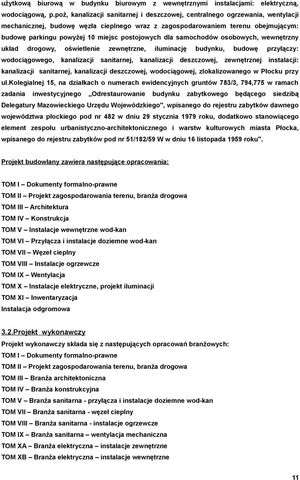 postojowych dla samochodów osobowych, wewnętrzny układ drogowy, oświetlenie zewnętrzne, iluminację budynku, budowę przyłączy: wodociągowego, kanalizacji sanitarnej, kanalizacji deszczowej,