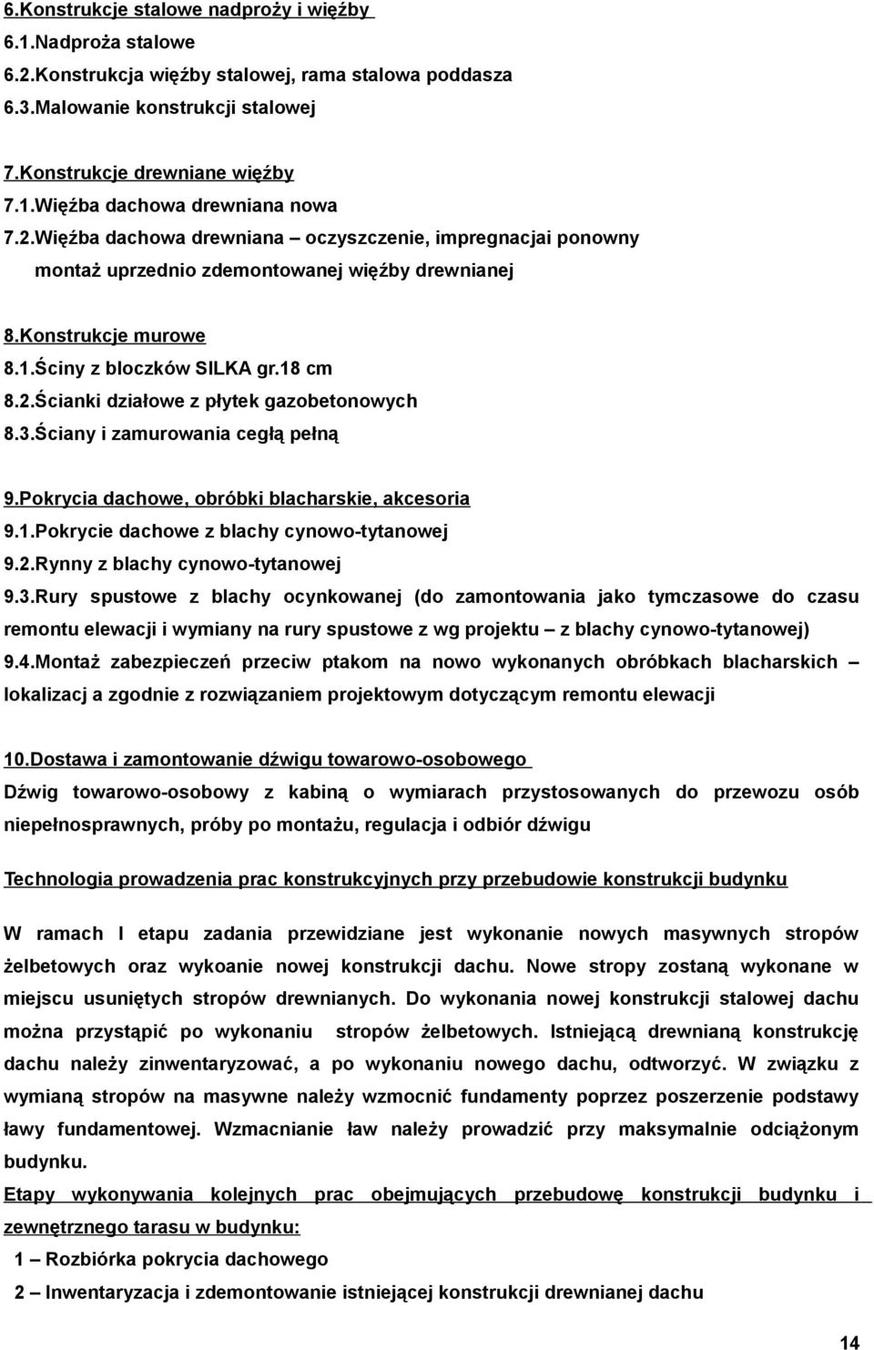 3.Ściany i zamurowania cegłą pełną 9.Pokrycia dachowe, obróbki blacharskie, akcesoria 9.1.Pokrycie dachowe z blachy cynowo-tytanowej 9.2.Rynny z blachy cynowo-tytanowej 9.3.Rury spustowe z blachy ocynkowanej (do zamontowania jako tymczasowe do czasu remontu elewacji i wymiany na rury spustowe z wg projektu z blachy cynowo-tytanowej) 9.