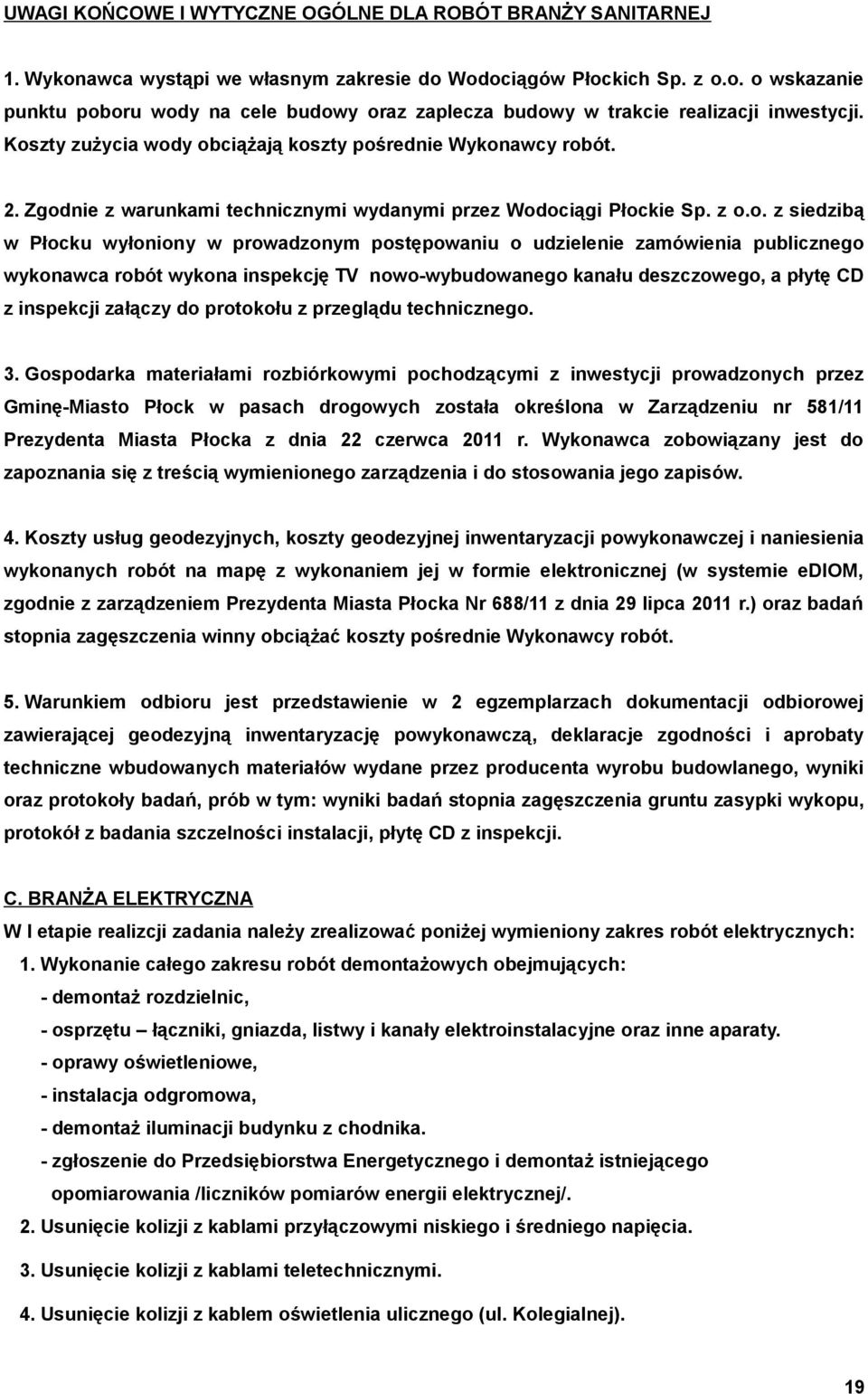 postępowaniu o udzielenie zamówienia publicznego wykonawca robót wykona inspekcję TV nowo-wybudowanego kanału deszczowego, a płytę CD z inspekcji załączy do protokołu z przeglądu technicznego. 3.