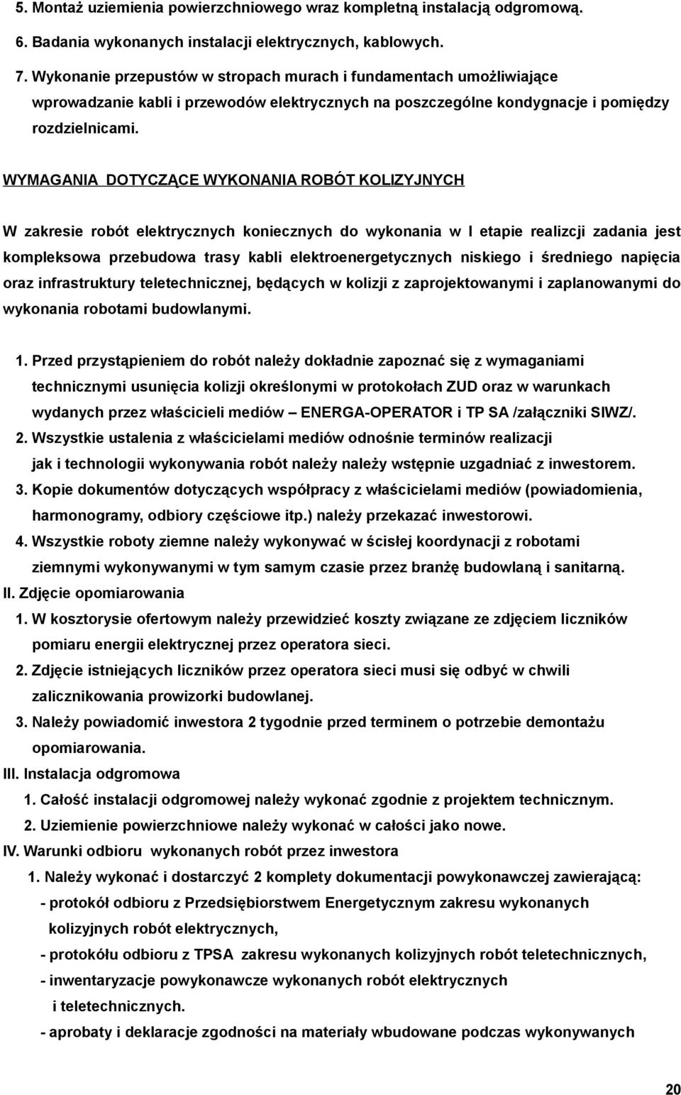 WYMAGANIA DOTYCZĄCE WYKONANIA ROBÓT KOLIZYJNYCH W zakresie robót elektrycznych koniecznych do wykonania w I etapie realizcji zadania jest kompleksowa przebudowa trasy kabli elektroenergetycznych