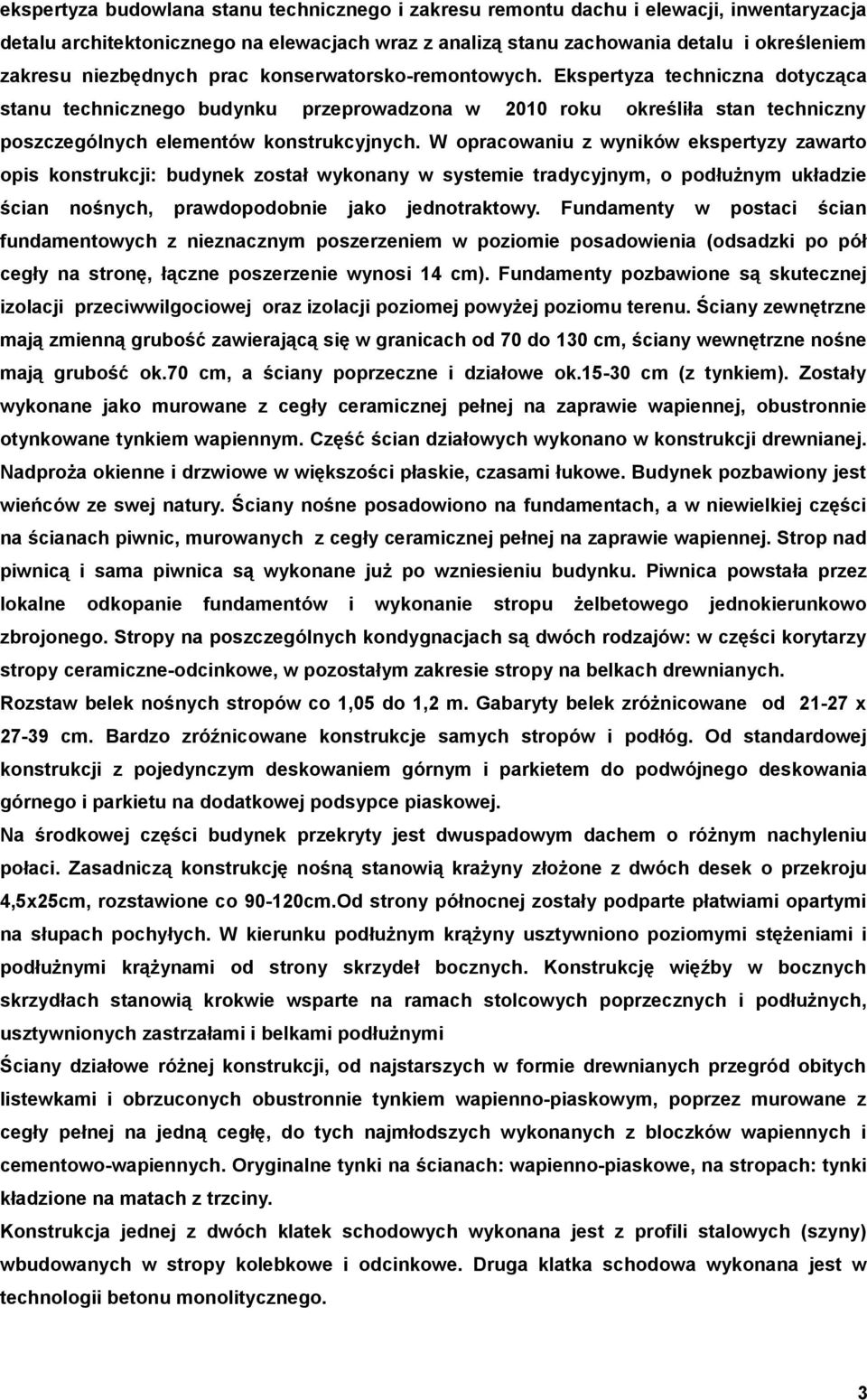 W opracowaniu z wyników ekspertyzy zawarto opis konstrukcji: budynek został wykonany w systemie tradycyjnym, o podłużnym układzie ścian nośnych, prawdopodobnie jako jednotraktowy.