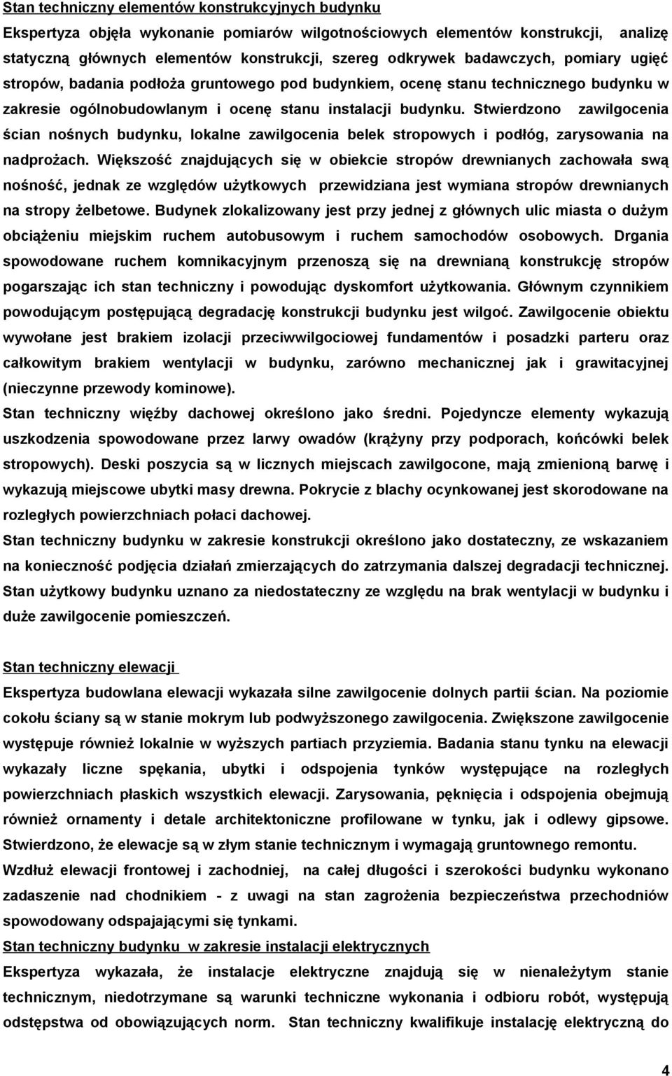 Stwierdzono zawilgocenia ścian nośnych budynku, lokalne zawilgocenia belek stropowych i podłóg, zarysowania na nadprożach.