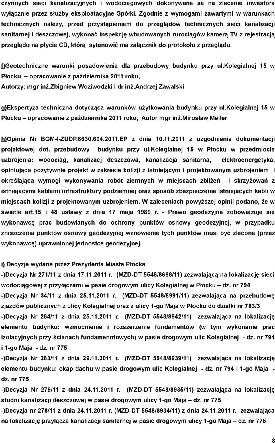 kamerą TV z rejestracją przeglądu na płycie CD, którą sytanowić ma załącznik do protokołu z przeglądu. f)geotechniczne warunki posadowienia dla przebudowy budynku przy ul.