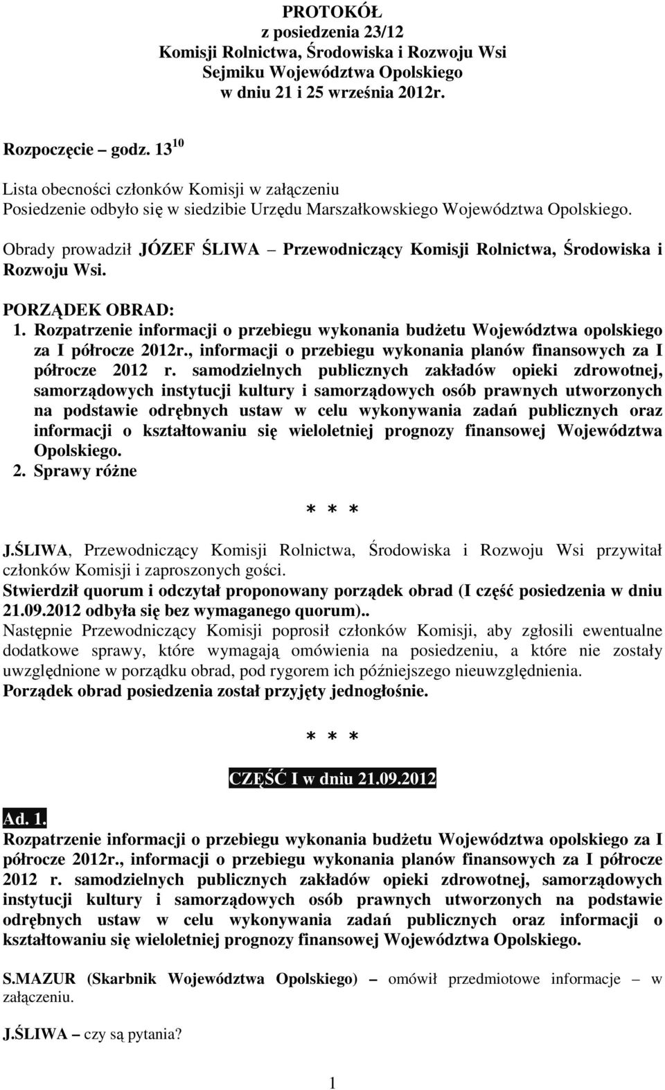 Obrady prowadził JÓZEF ŚLIWA Przewodniczący Komisji Rolnictwa, Środowiska i Rozwoju Wsi. PORZĄDEK OBRAD: 1.