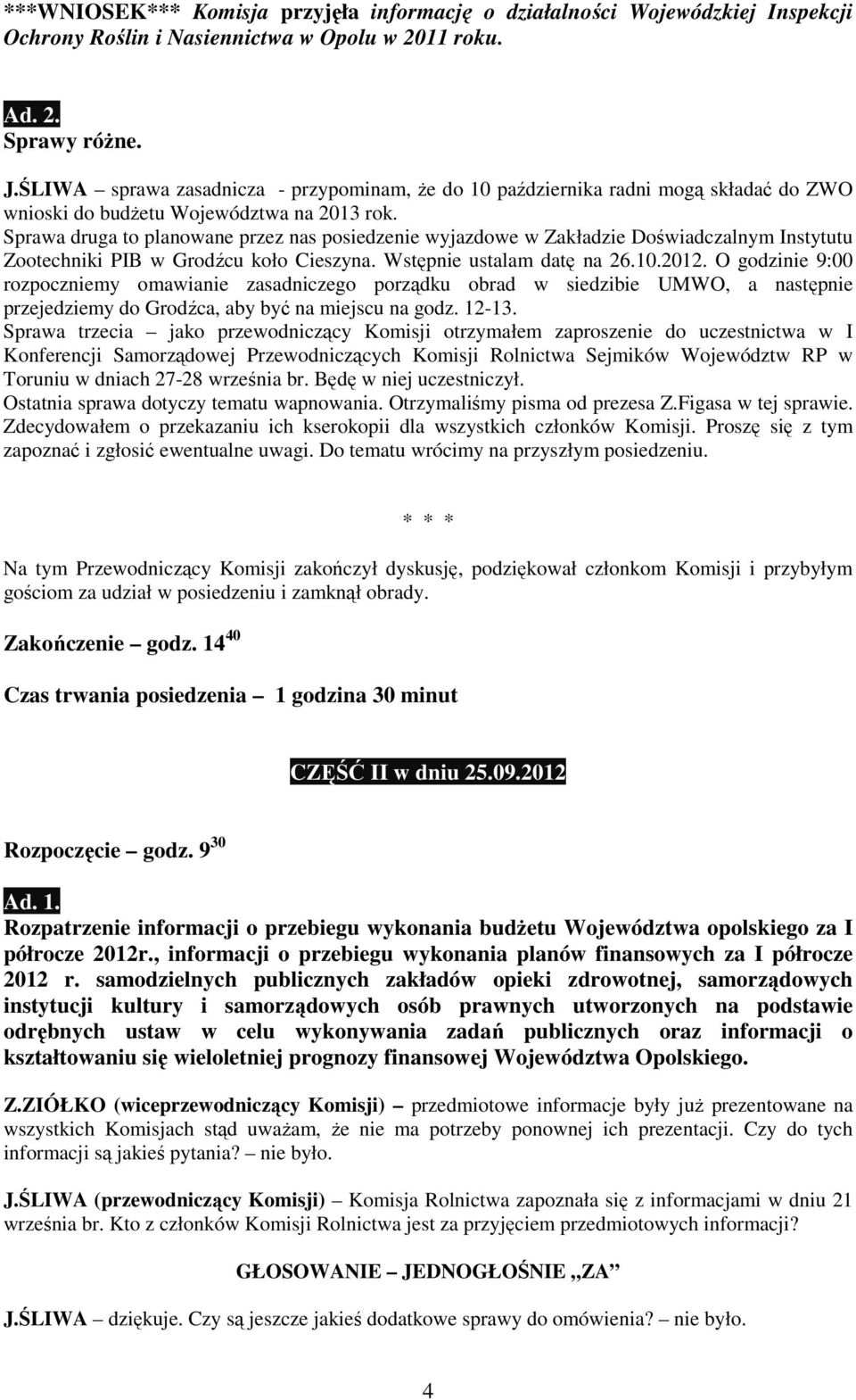 Sprawa druga to planowane przez nas posiedzenie wyjazdowe w Zakładzie Doświadczalnym Instytutu Zootechniki PIB w Grodźcu koło Cieszyna. Wstępnie ustalam datę na 26.10.2012.