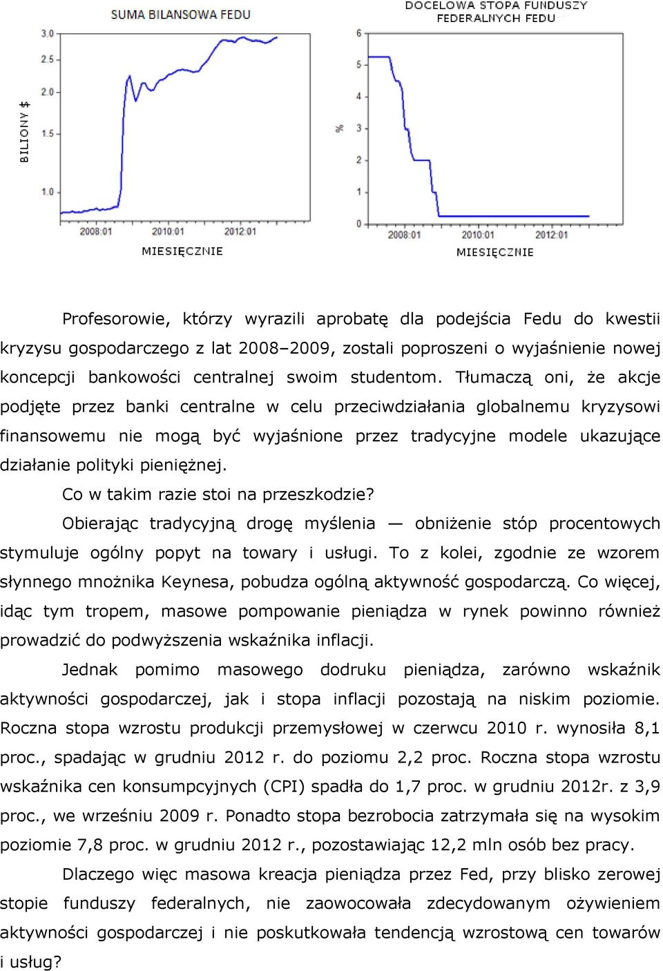 Co w takim razie stoi na przeszkodzie? Obierając tradycyjną drogę myślenia obniżenie stóp procentowych stymuluje ogólny popyt na towary i usługi.