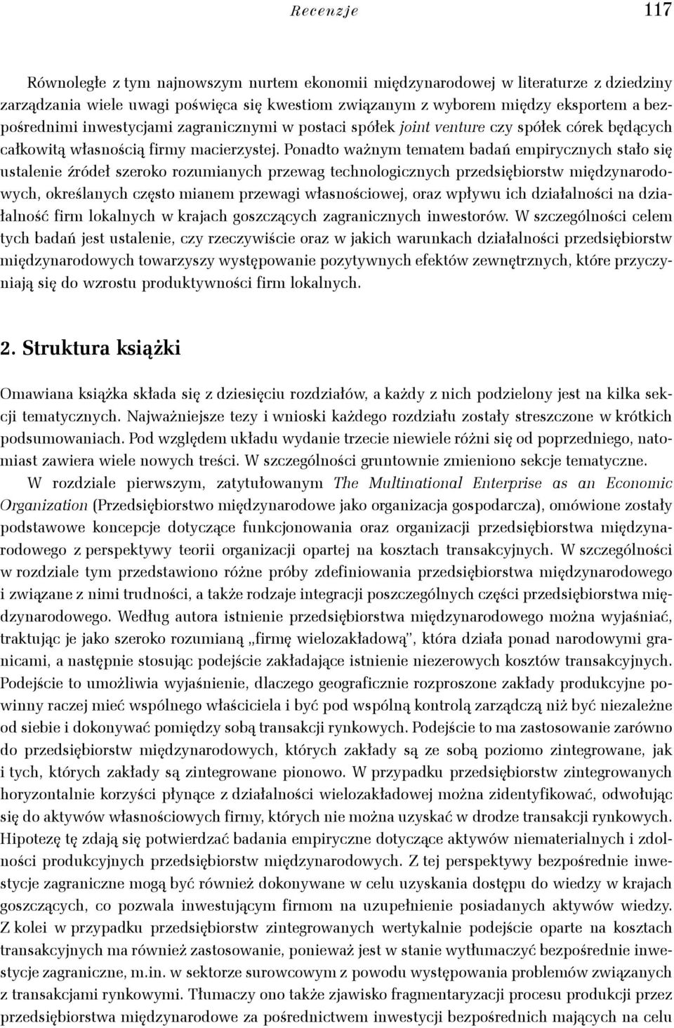 Ponadto ważnym tematem badań empirycznych stało się ustalenie źródeł szeroko rozumianych przewag technologicznych przedsiębiorstw międzynarodowych, określanych często mianem przewagi własnościowej,