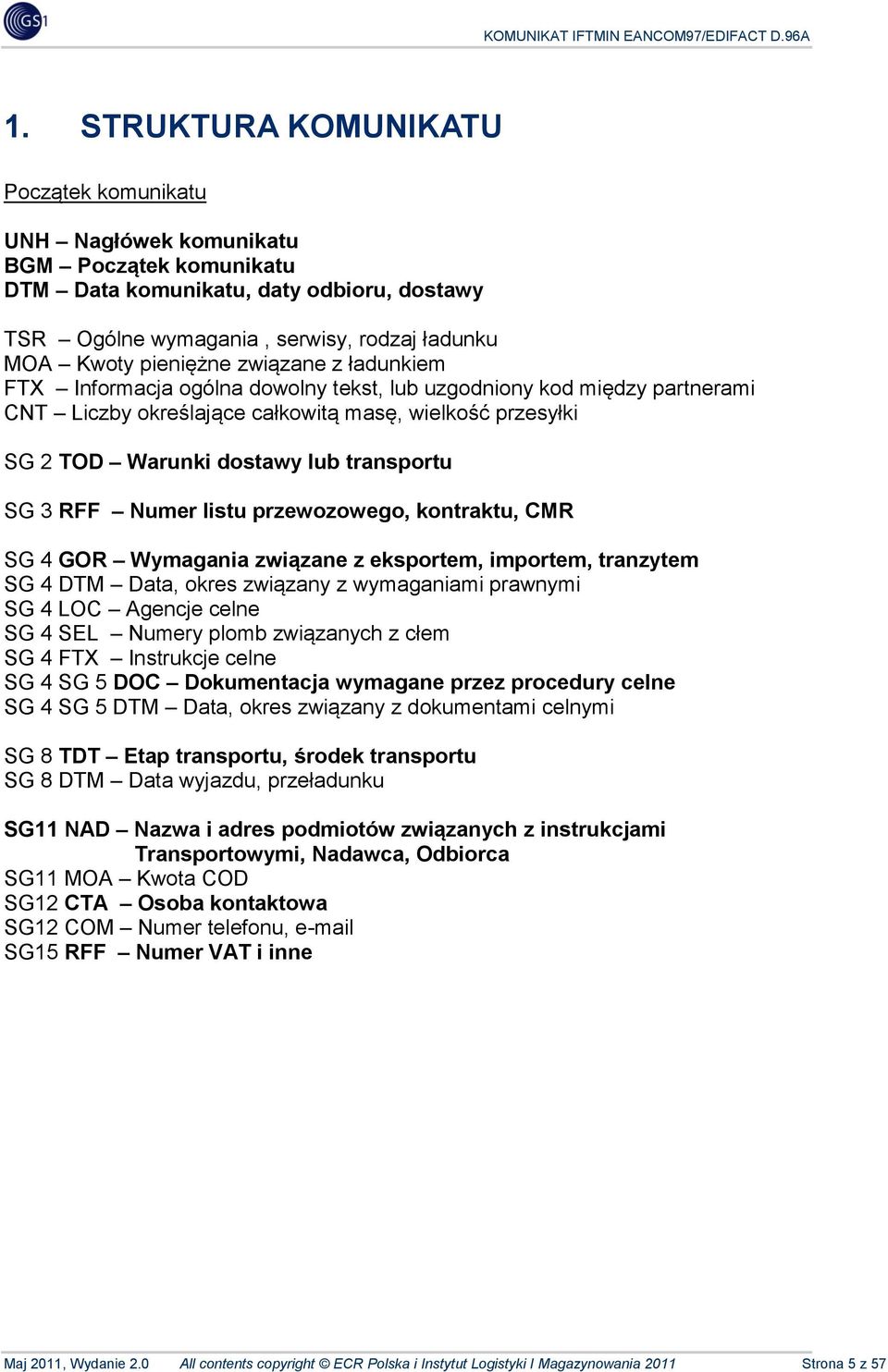 z ładunkiem FTX Informacja ogólna dowolny tekst, lub uzgodniony kod między partnerami NT Liczby określające całkowitą masę, wielkość przesyłki SG 2 TD Warunki dostawy lub transportu SG 3 RFF Numer