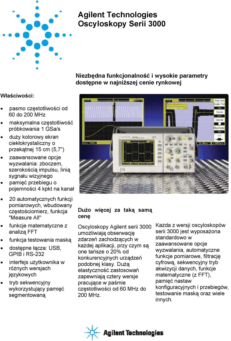 przebiegu o pojemności 4 kpkt na kanał 20 automatycznych funkcji pomiarowych, wbudowany częstościomierz, funkcja "Measure All" funkcje matematyczne z analizą FFT funkcja testowania maską dostępne