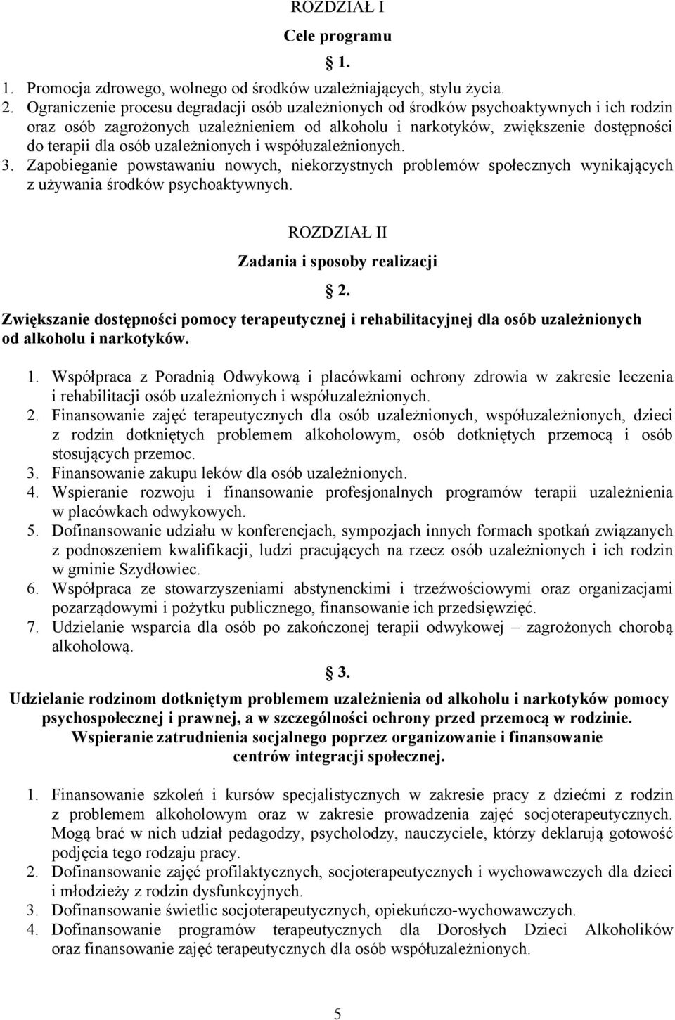 uzależnionych i współuzależnionych. 3. Zapobieganie powstawaniu nowych, niekorzystnych problemów społecznych wynikających z używania środków psychoaktywnych.