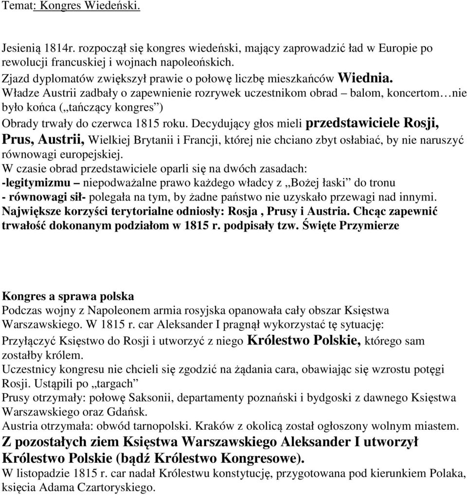 Władze Austrii zadbały o zapewnienie rozrywek uczestnikom obrad balom, koncertom nie było końca ( tańczący kongres ) Obrady trwały do czerwca 1815 roku.