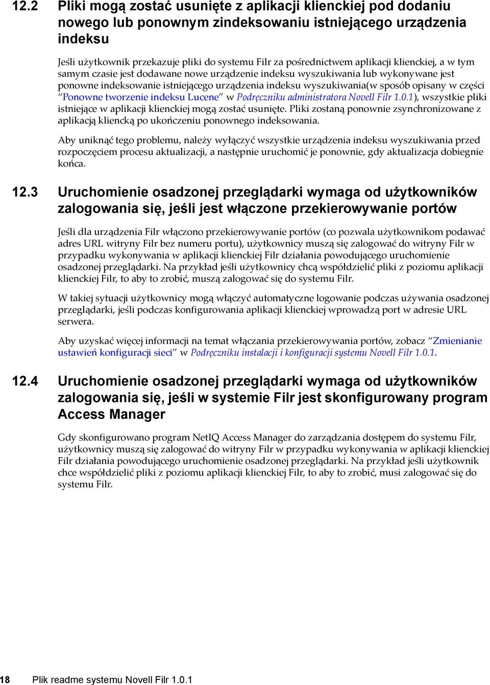 części Ponowne tworzenie indeksu Lucene w Podręczniku administratora Novell Filr 1.0.1), wszystkie pliki istniejące w aplikacji klienckiej mogą zostać usunięte.