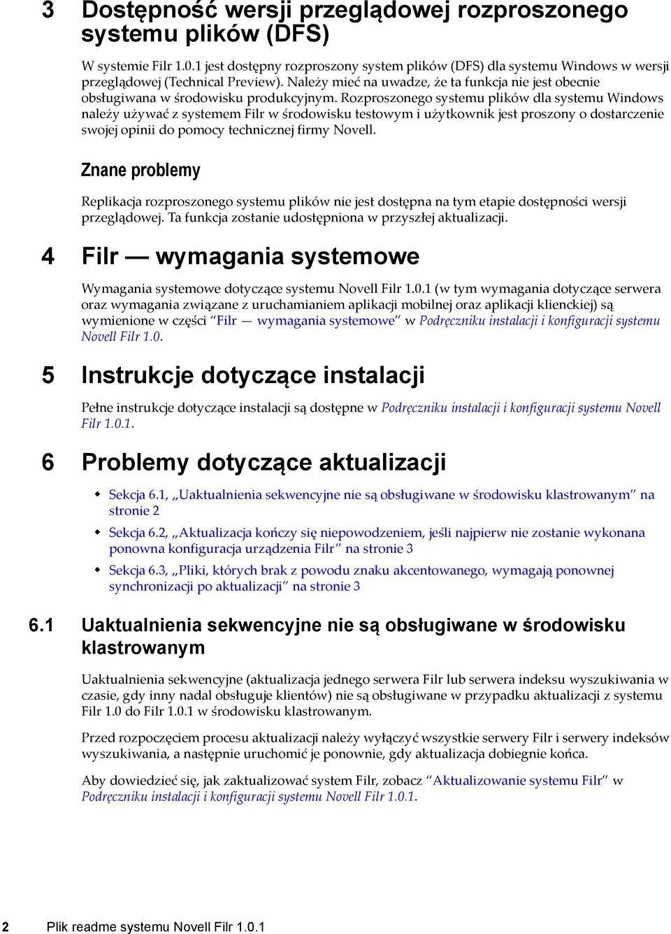 Rozproszonego systemu plików dla systemu Windows należy używać z systemem Filr w środowisku testowym i użytkownik jest proszony o dostarczenie swojej opinii do pomocy technicznej firmy Novell.