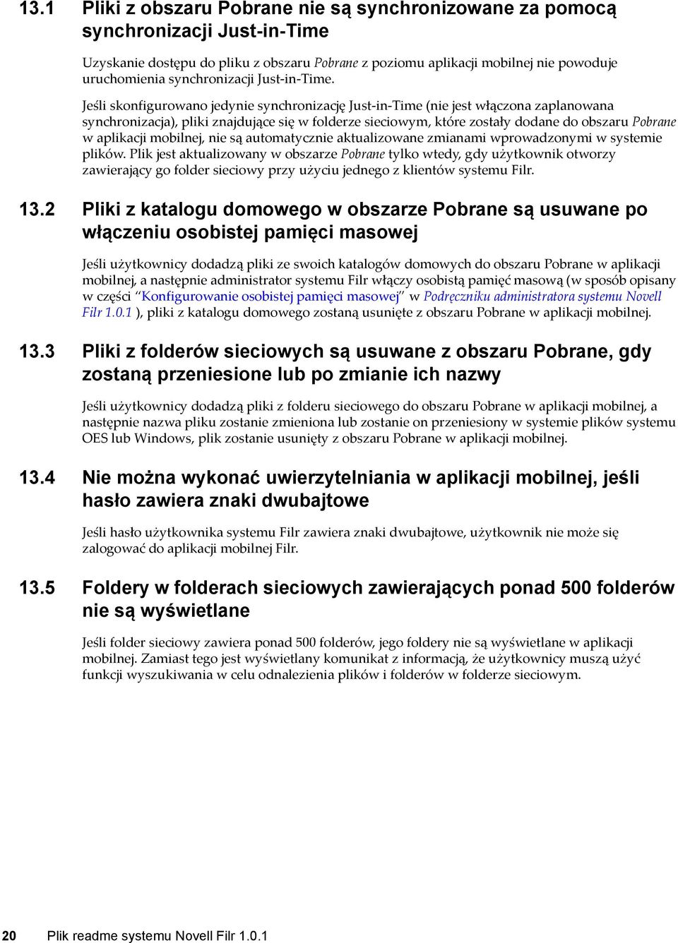 Jeśli skonfigurowano jedynie synchronizację Just-in-Time (nie jest włączona zaplanowana synchronizacja), pliki znajdujące się w folderze sieciowym, które zostały dodane do obszaru Pobrane w aplikacji