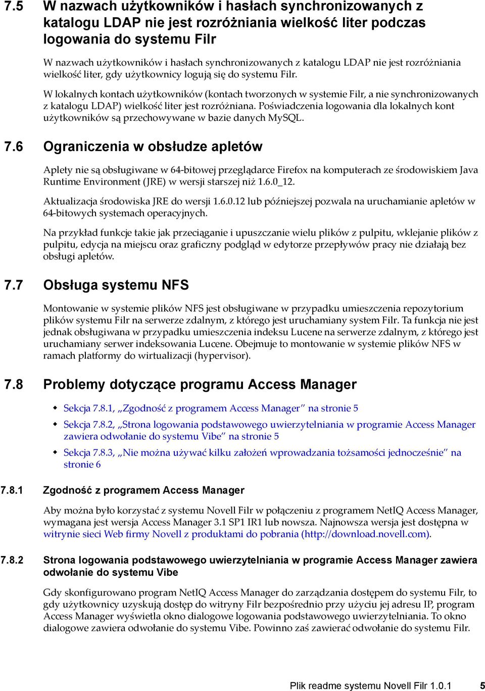 W lokalnych kontach użytkowników (kontach tworzonych w systemie Filr, a nie synchronizowanych z katalogu LDAP) wielkość liter jest rozróżniana.