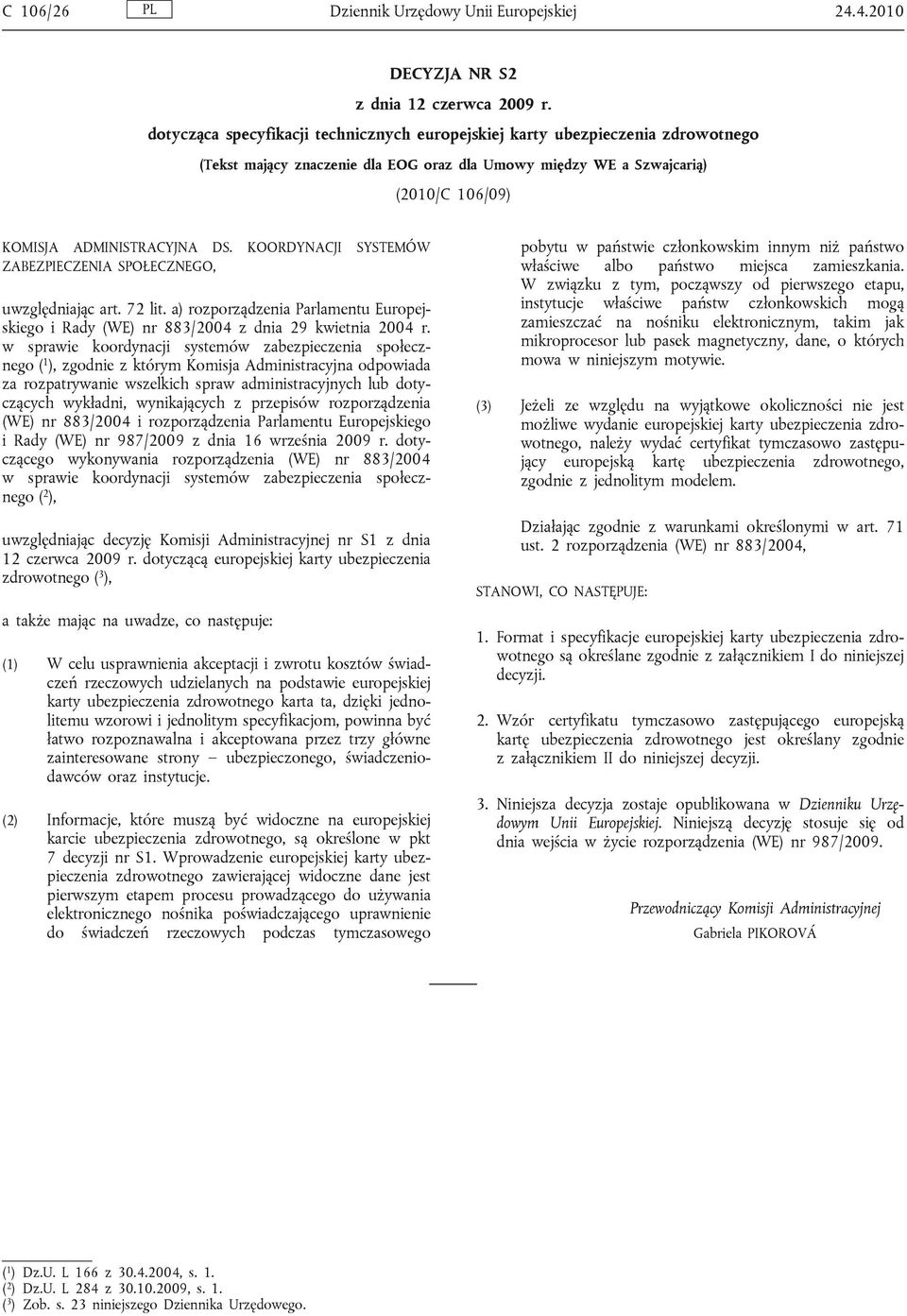 KOORDYNACJI SYSTEMÓW ZABEZPIECZENIA SPOŁECZNEGO, uwzględniając art. 72 lit. a) rozporządzenia Parlamentu Europejskiego i Rady (WE) nr 883/2004 z dnia 29 kwietnia 2004 r.