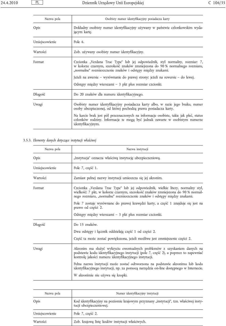 Format Czcionka Verdana True Type lub jej odpowiednik, styl normalny, rozmiar: 7, w kolorze czarnym, szerokość znaków zmniejszona do 90 % normalnego rozmiaru, normalne rozmieszczenie znaków i odstępy
