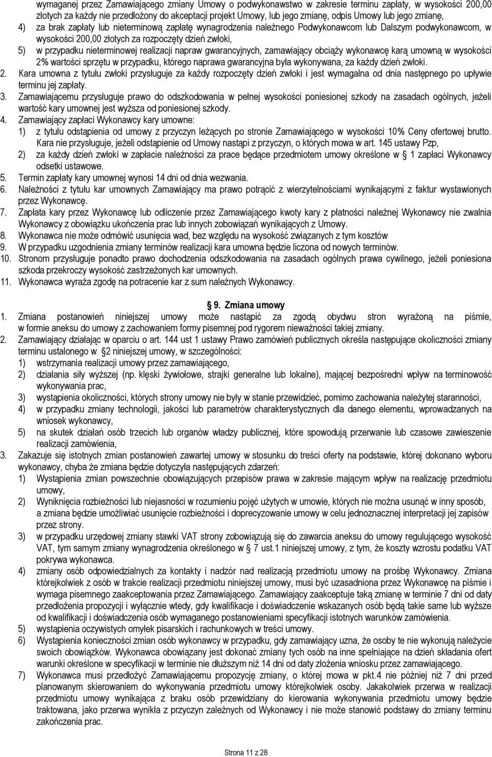 nieterminowej realizacji napraw gwarancyjnych, zamawiający obciąży wykonawcę karą umowną w wysokości 2% wartości sprzętu w przypadku, którego naprawa gwarancyjna była wykonywana, za każdy dzień