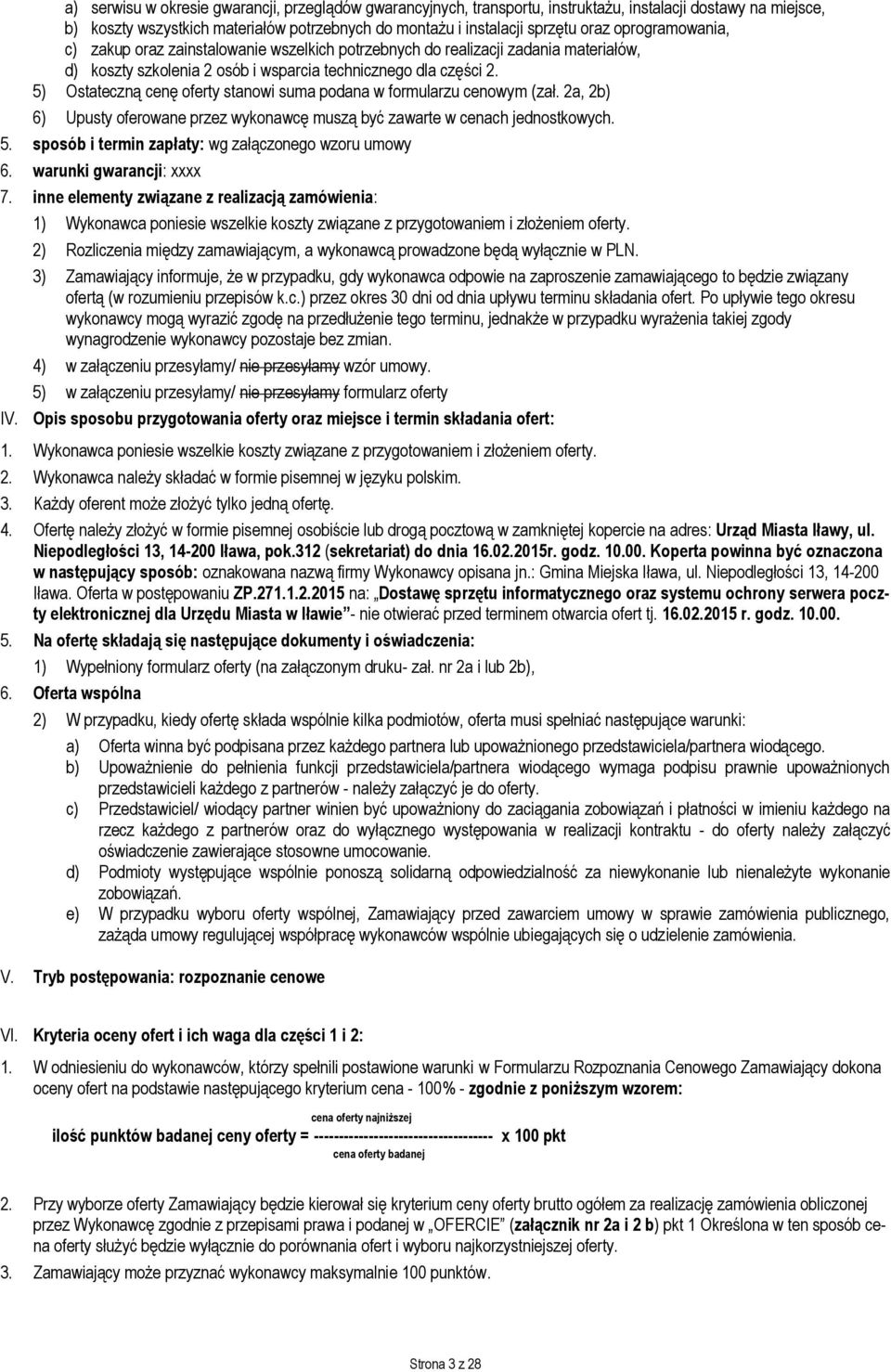 5) Ostateczną cenę oferty stanowi suma podana w formularzu cenowym (zał. 2a, 2b) 6) Upusty oferowane przez wykonawcę muszą być zawarte w cenach jednostkowych. 5.