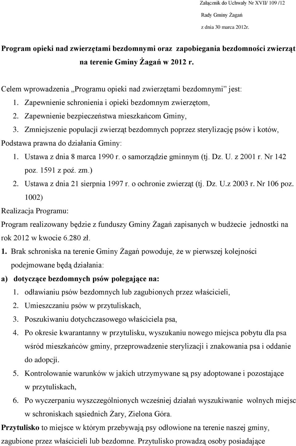 Zmniejszenie populacji zwierząt bezdomnych poprzez sterylizację psów i kotów, Podstawa prawna do działania Gminy: 1. Ustawa z dnia 8 marca 1990 r. o samorządzie gminnym (tj. Dz. U. z 2001 r.