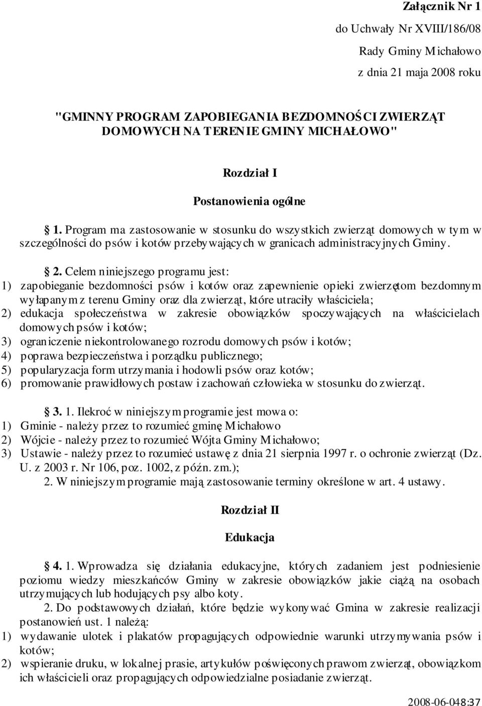 Celem niniejszego programu jest: 1) zapobieganie bezdomnoci psów i kotów oraz zapewnienie opieki zwierztom bezdomnym wyłapanym z terenu Gminy oraz dla zwierzt, które utraciły właciciela; 2) edukacja