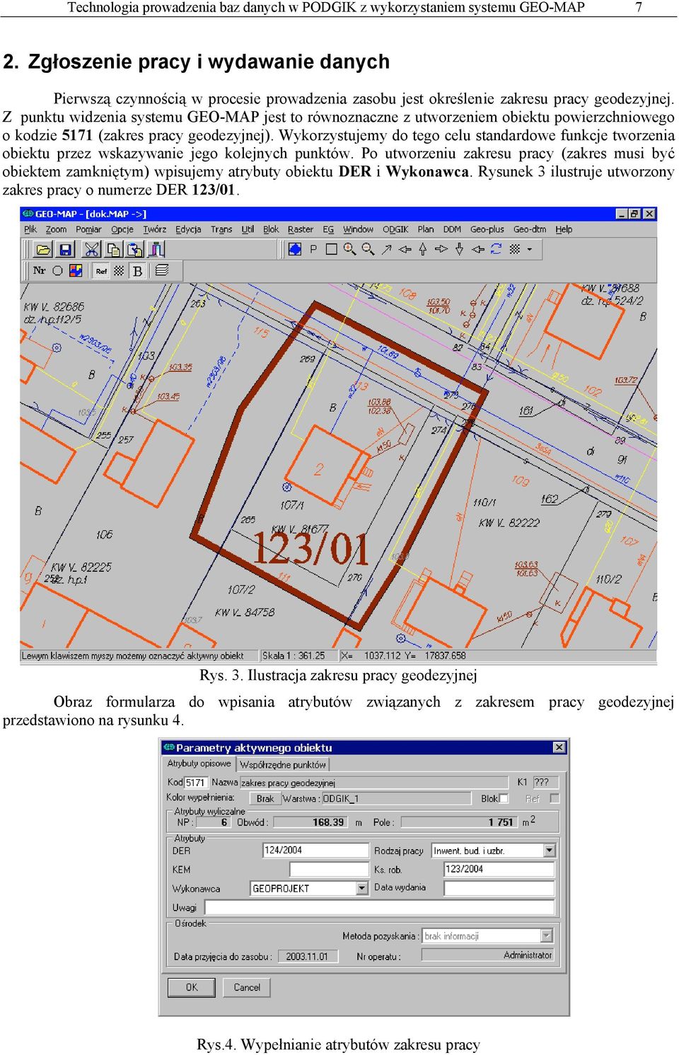 Z punktu widzenia systemu GEO-MAP jest to równoznaczne z utworzeniem obiektu powierzchniowego o kodzie 5171 (zakres pracy geodezyjnej).