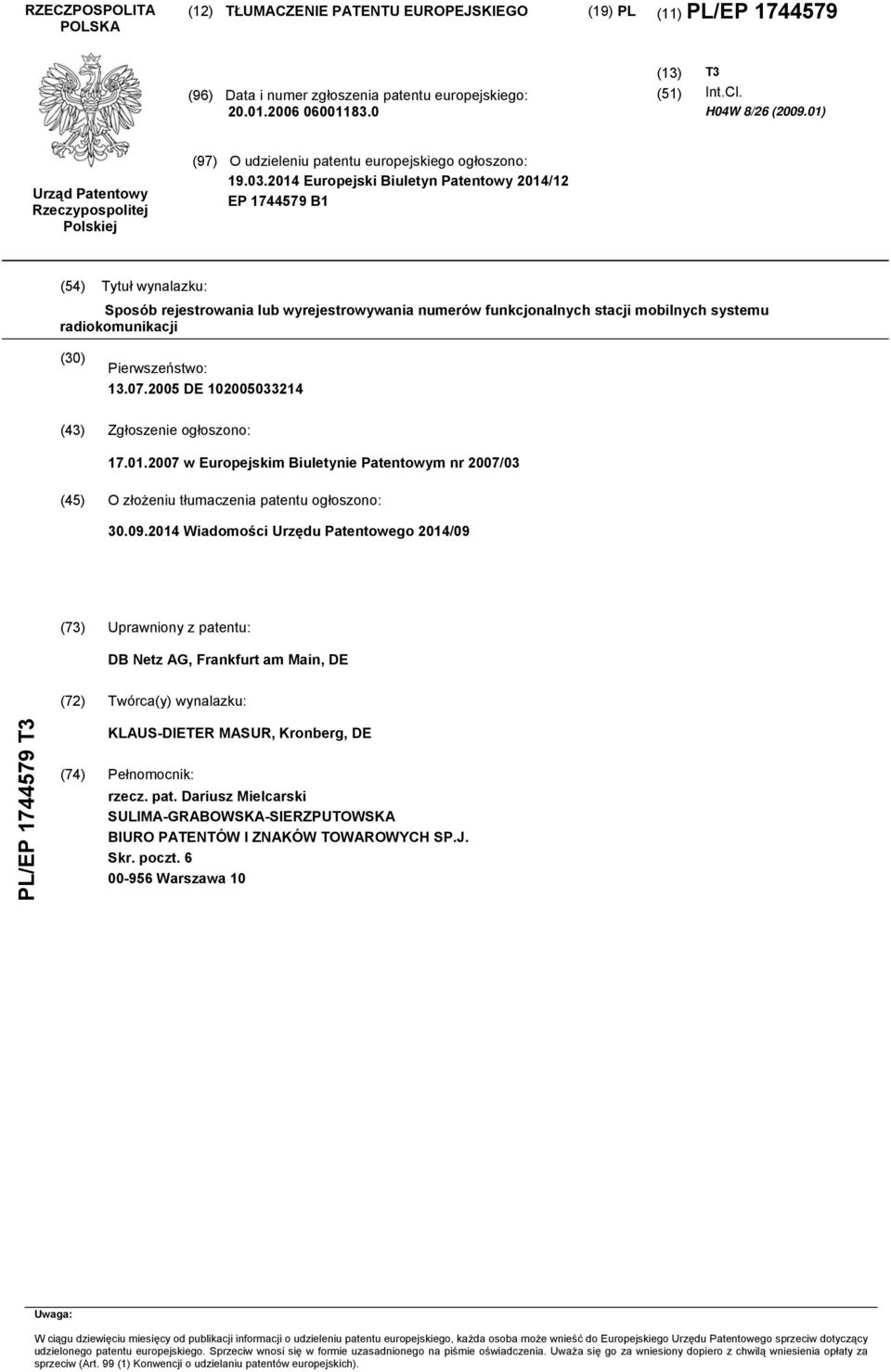 2014 Europejski Biuletyn Patentowy 2014/12 EP 1744579 B1 (54) Tytuł wynalazku: Sposób rejestrowania lub wyrejestrowywania numerów funkcjonalnych stacji mobilnych systemu radiokomunikacji (30)