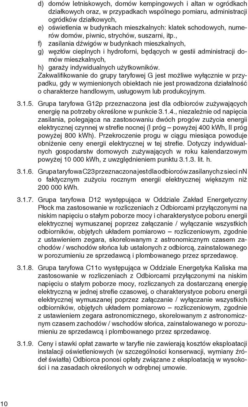 , f) zasilania dźwigów w budynkach mieszkalnych, g) węzłów cieplnych i hydroforni, będących w gestii administracji domów mieszkalnych, h) garaży indywidualnych użytkowników.