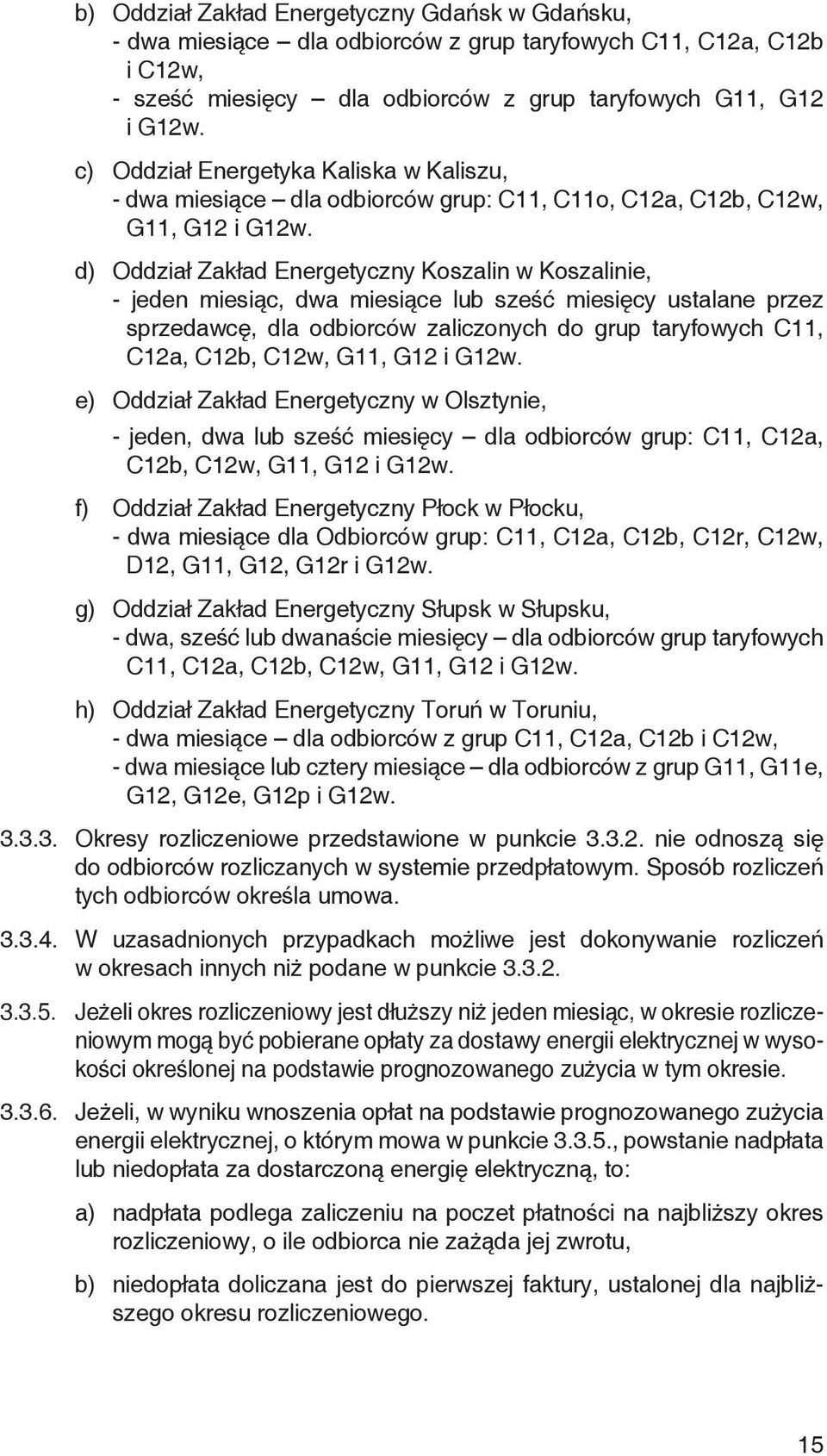 d) Oddział Zakład Energetyczny Koszalin w Koszalinie, - jeden miesiąc, dwa miesiące lub sześć miesięcy ustalane przez sprzedawcę, dla odbiorców zaliczonych do grup taryfowych C11, C12a, C12b, C12w,