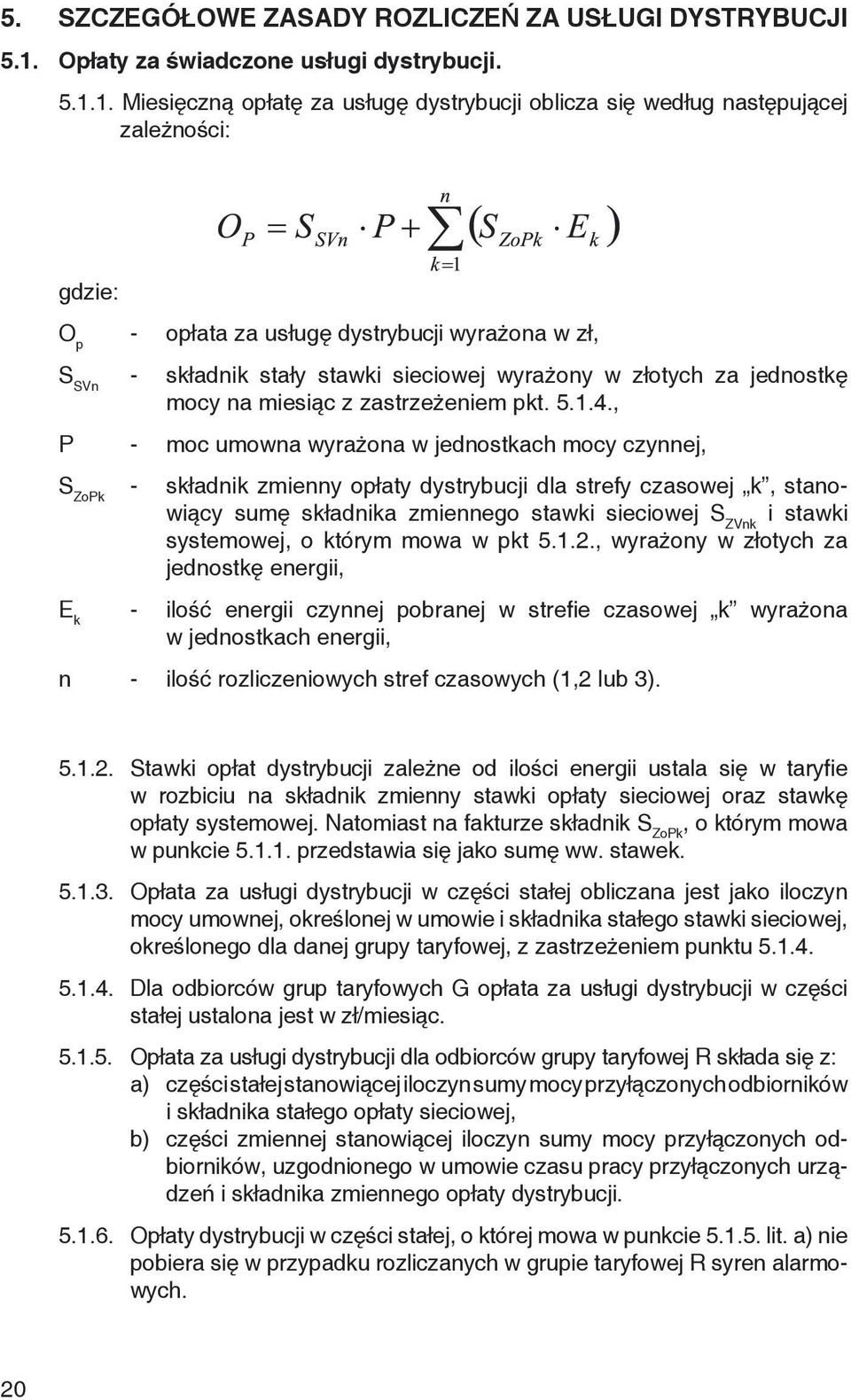 1. Miesięczną opłatę za usługę dystrybucji oblicza się według następującej zależności: gdzie: O p - opłata za usługę dystrybucji wyrażona w zł, S SVn - składnik stały stawki sieciowej wyrażony w