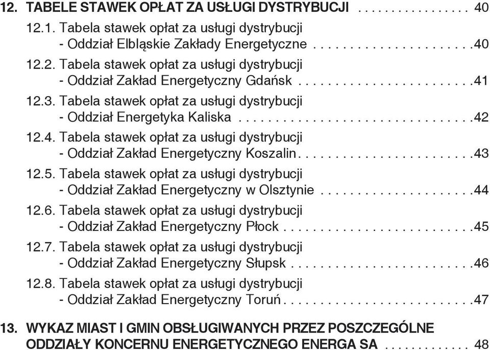 .......................43 12.5. Tabela stawek opłat za usługi dystrybucji - Oddział Zakład Energetyczny w Olsztynie.....................44 12.6.