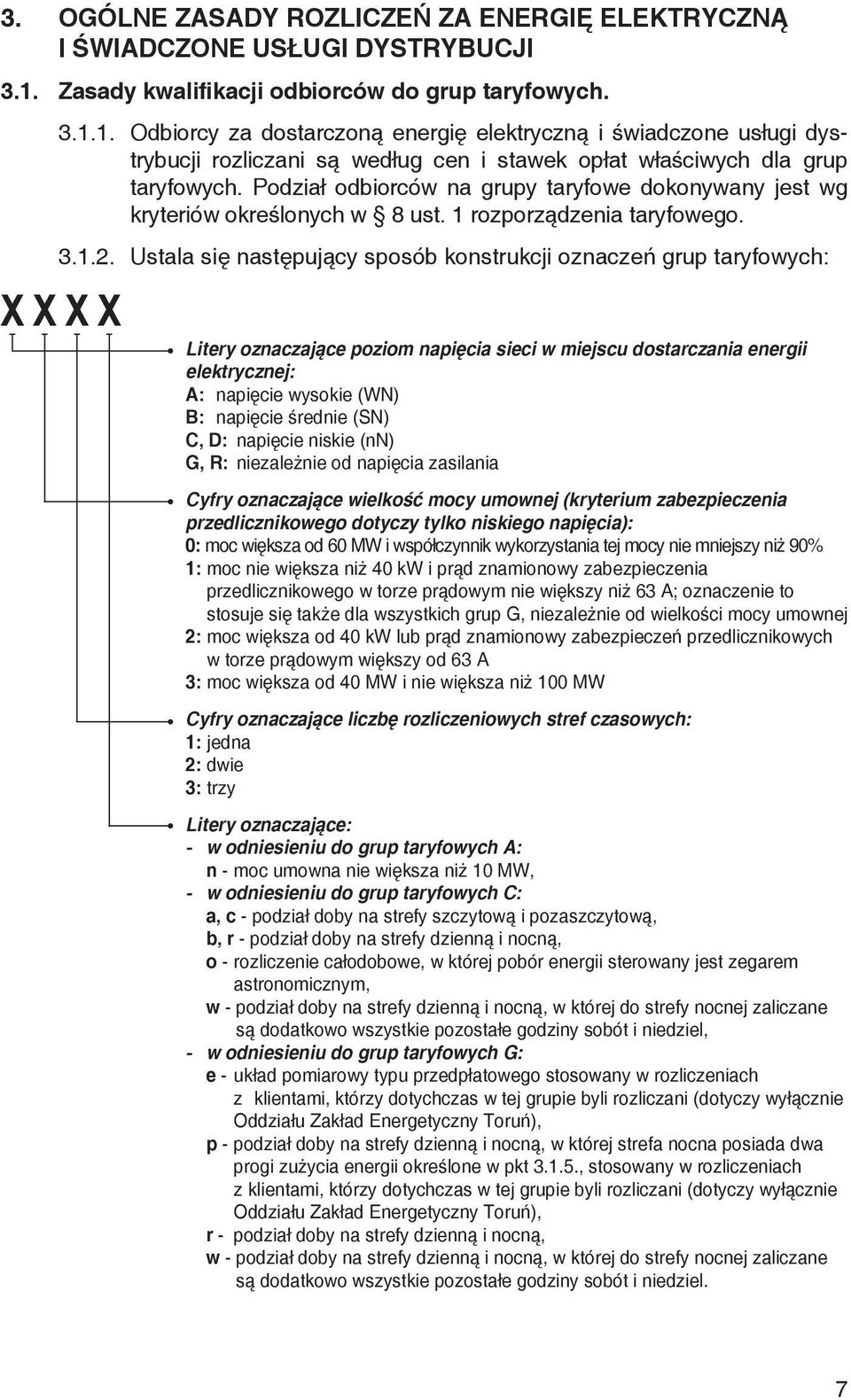 1. Odbiorcy za dostarczoną energię elektryczną i świadczone usługi dystrybucji rozliczani są według cen i stawek opłat właściwych dla grup taryfowych.