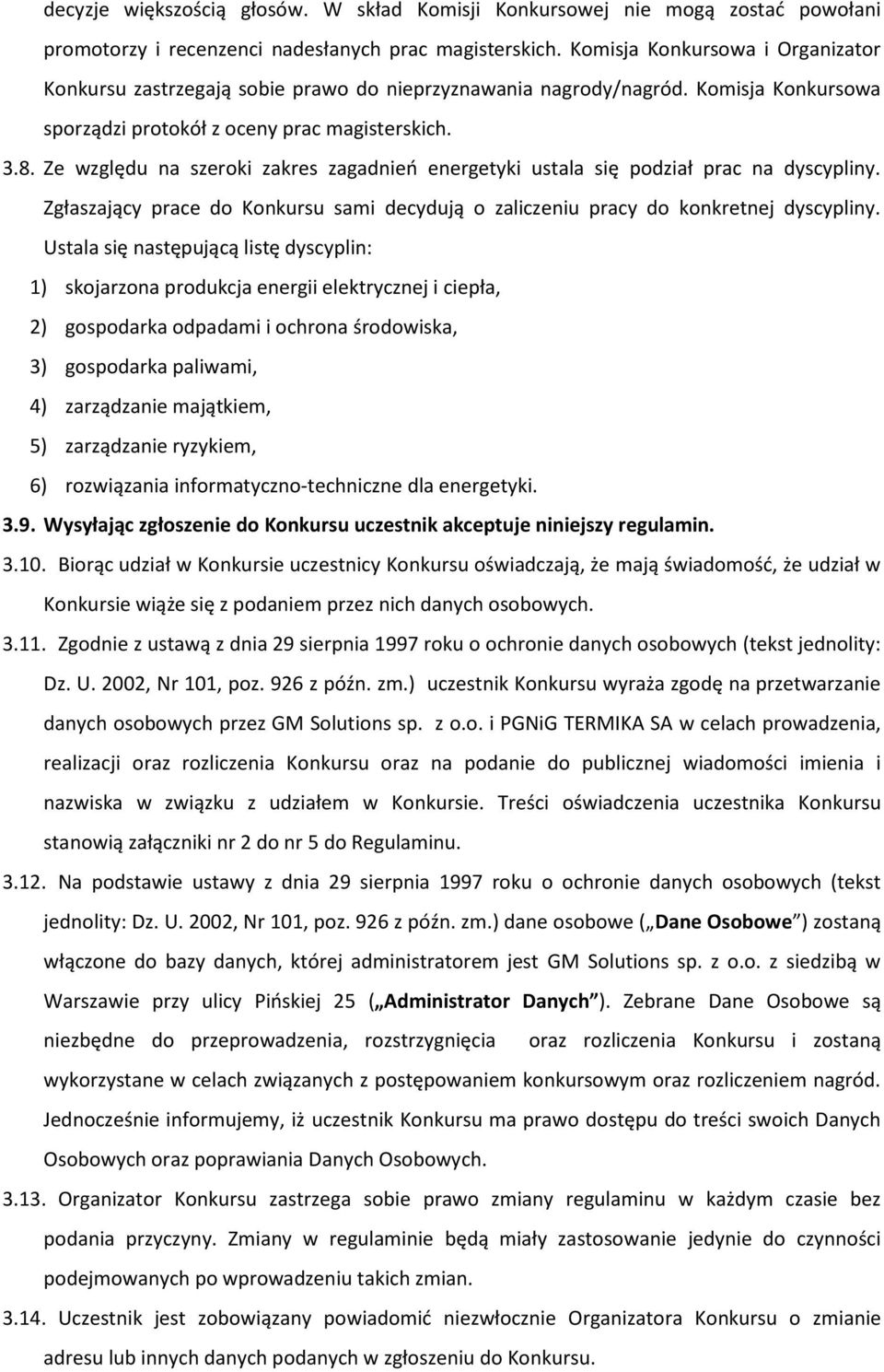 Ze względu na szeroki zakres zagadnień energetyki ustala się podział prac na dyscypliny. Zgłaszający prace do Konkursu sami decydują o zaliczeniu pracy do konkretnej dyscypliny.