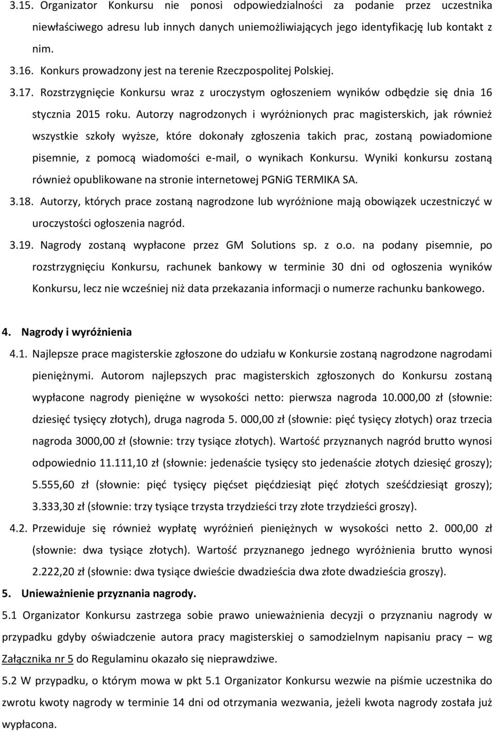 Autorzy nagrodzonych i wyróżnionych prac magisterskich, jak również wszystkie szkoły wyższe, które dokonały zgłoszenia takich prac, zostaną powiadomione pisemnie, z pomocą wiadomości e-mail, o