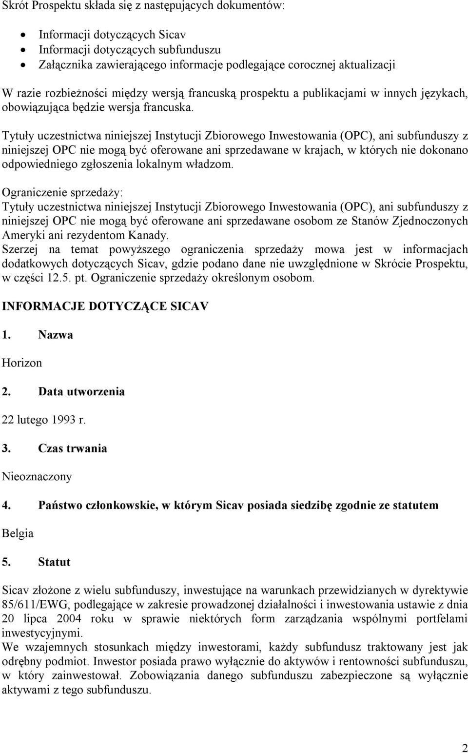 Tytuły uczestnictwa niniejszej Instytucji Zbiorowego Inwestowania (OPC), ani subfunduszy z niniejszej OPC nie mogą być oferowane ani sprzedawane w krajach, w których nie dokonano odpowiedniego