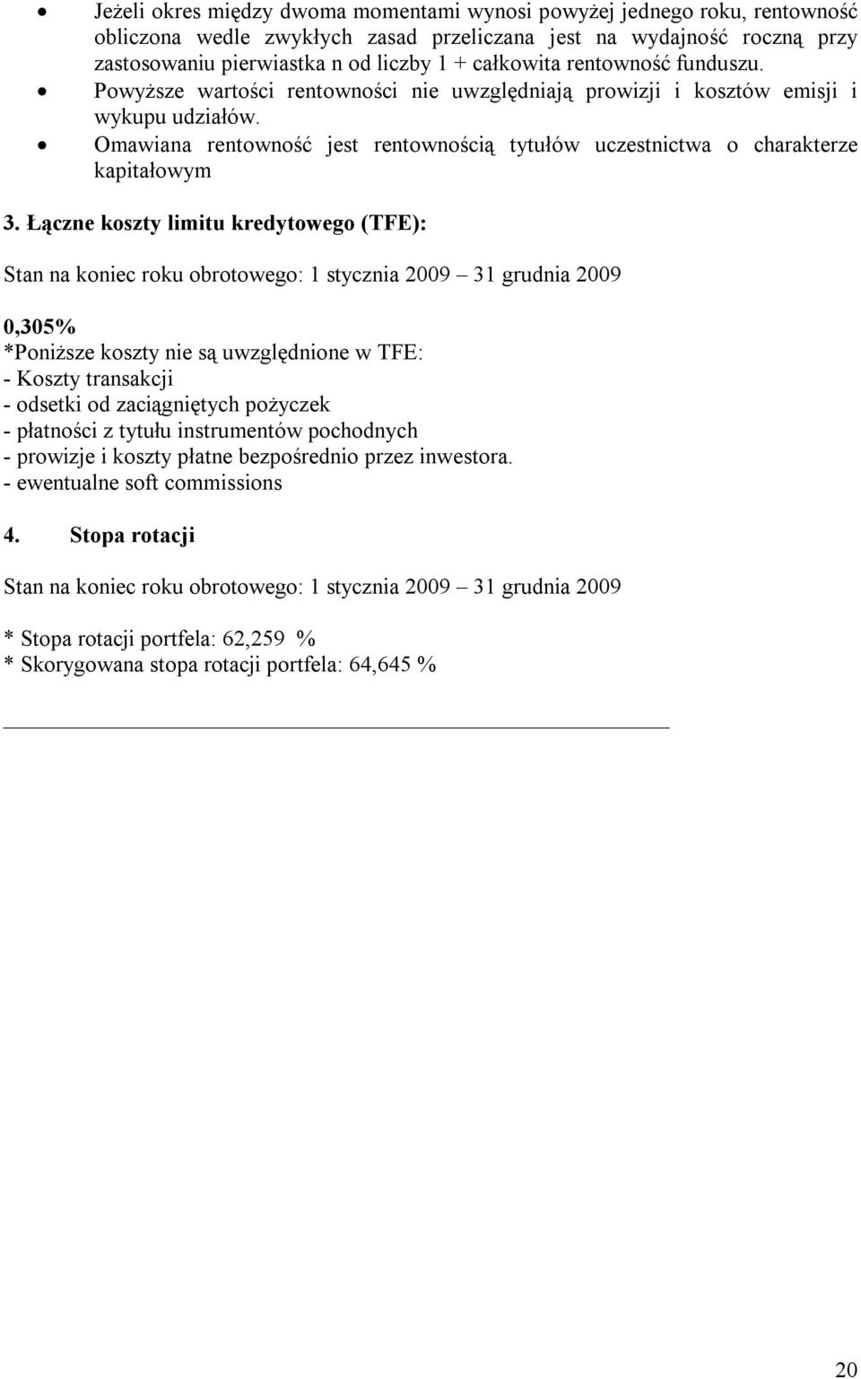 Łączne koszty limitu kredytowego (TFE): Stan na koniec roku obrotowego: 1 stycznia 2009 31 grudnia 2009 0,305% *Poniższe koszty nie są uwzględnione w TFE: - Koszty transakcji - odsetki od