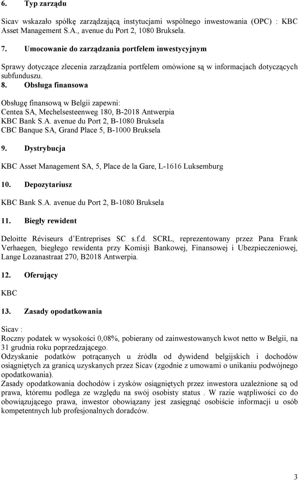 Obsługa finansowa Obsługę finansową w Belgii zapewni: Centea SA, Mechelsesteenweg 180, B-2018 Antwerpia KBC Bank S.A. avenue du Port 2, B-1080 Bruksela CBC Banque SA, Grand Place 5, B-1000 Bruksela 9.