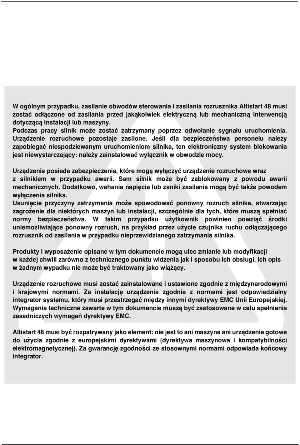 Jeśli dla bezpieczeństwa personelu należy zapobiegać niespodziewanym uruchomieniom silnika, ten elektroniczny system blokowania jest niewystarczający: należy zainstalować wyłącznik w obwodzie mocy.