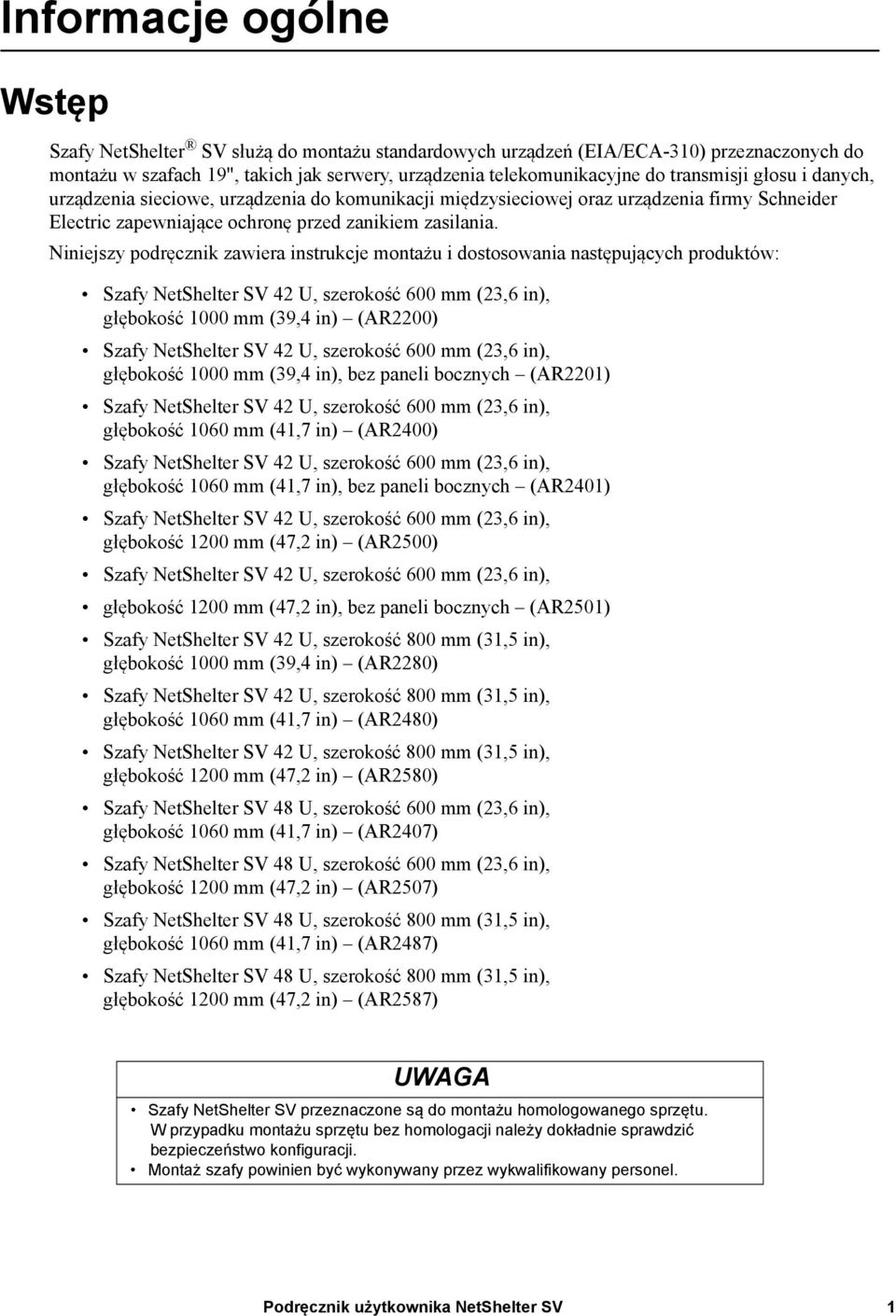 Niniejszy podręcznik zawiera instrukcje montażu i dostosowania następujących produktów: Szafy NetShelter SV 42 U, szerokość 600 mm (23,6 in), głębokość 1000 mm (39,4 in) (AR2200) Szafy NetShelter SV